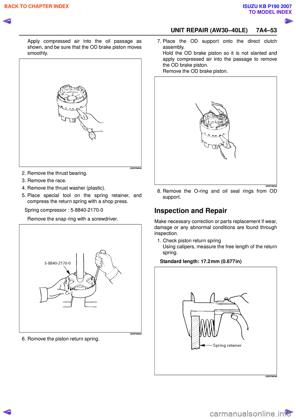 ISUZU KB P190 2007  Workshop Repair Manual UNIT REPAIR (AW30–40LE) 7A4–53
Apply compressed air into the oil passage as 
shown, and be sure that the OD brake piston moves
smoothly.
252RY00043
2. Remove the thrust bearing. 
3. Remove the rac