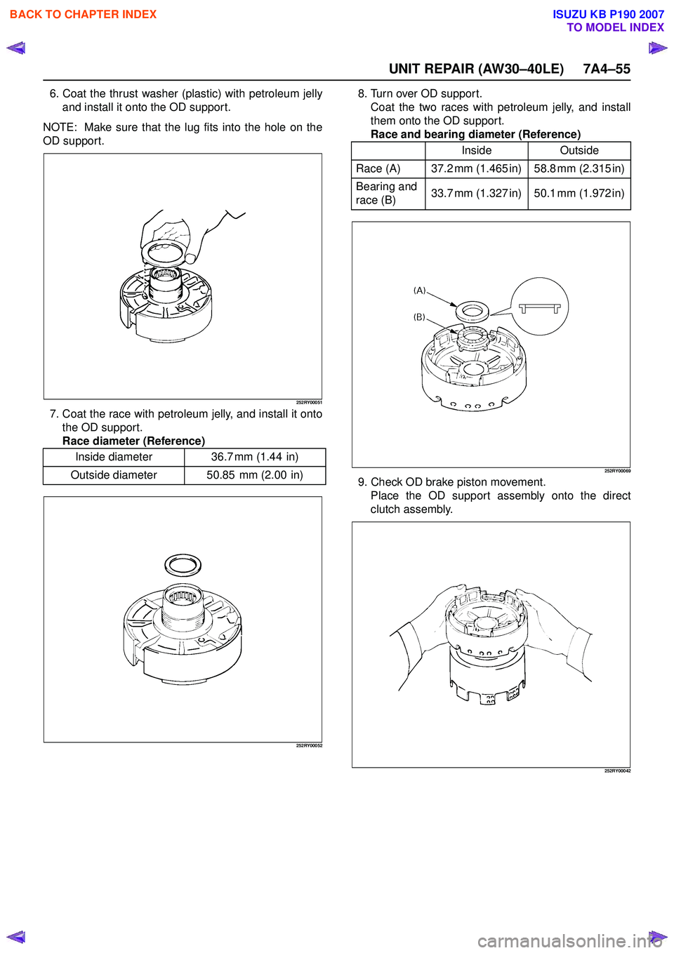 ISUZU KB P190 2007  Workshop Repair Manual UNIT REPAIR (AW30–40LE) 7A4–55
6. Coat the thrust washer (plastic) with petroleum jellyand install it onto the OD suppor t.
NOTE:  Make sure that the lug fits into the hole on the 
OD support.
252