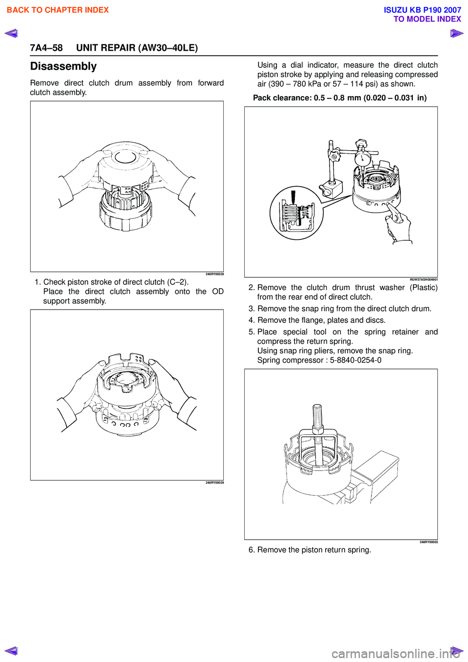 ISUZU KB P190 2007  Workshop Repair Manual 7A4–58 UNIT REPAIR (AW30–40LE)
Disassembly
Remove direct clutch drum assembly from forward 
clutch assembly.
248RY00028
1. Check piston stroke of direct clutch (C –2).
Place the direct clutch as