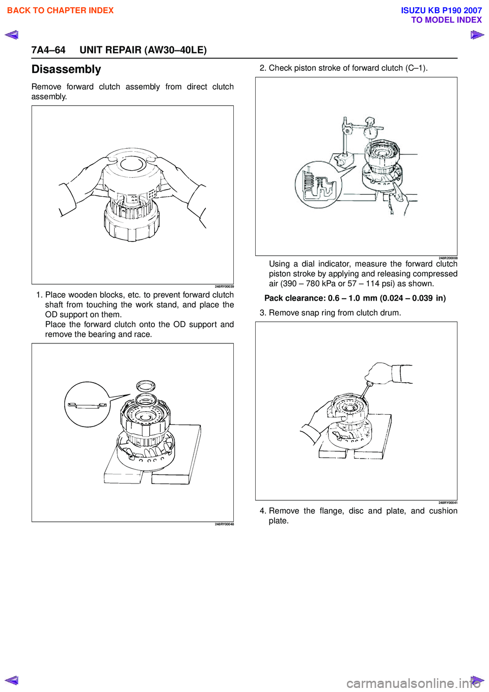 ISUZU KB P190 2007  Workshop Repair Manual 7A4–64 UNIT REPAIR (AW30–40LE)
Disassembly
Remove forward clutch assembly from direct clutch 
assembly.
248RY00039
1. Place wooden blocks, etc. to prevent forward clutch shaft from touching the wo
