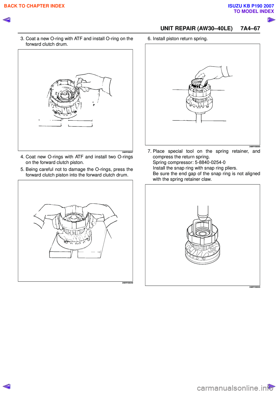 ISUZU KB P190 2007  Workshop Repair Manual UNIT REPAIR (AW30–40LE) 7A4–67
3. Coat a new O-ring with ATF and install O-ring on theforward clutch drum.
248RY00047
4. Coat new O-rings with ATF and install two O-ringson the forward clutch pist