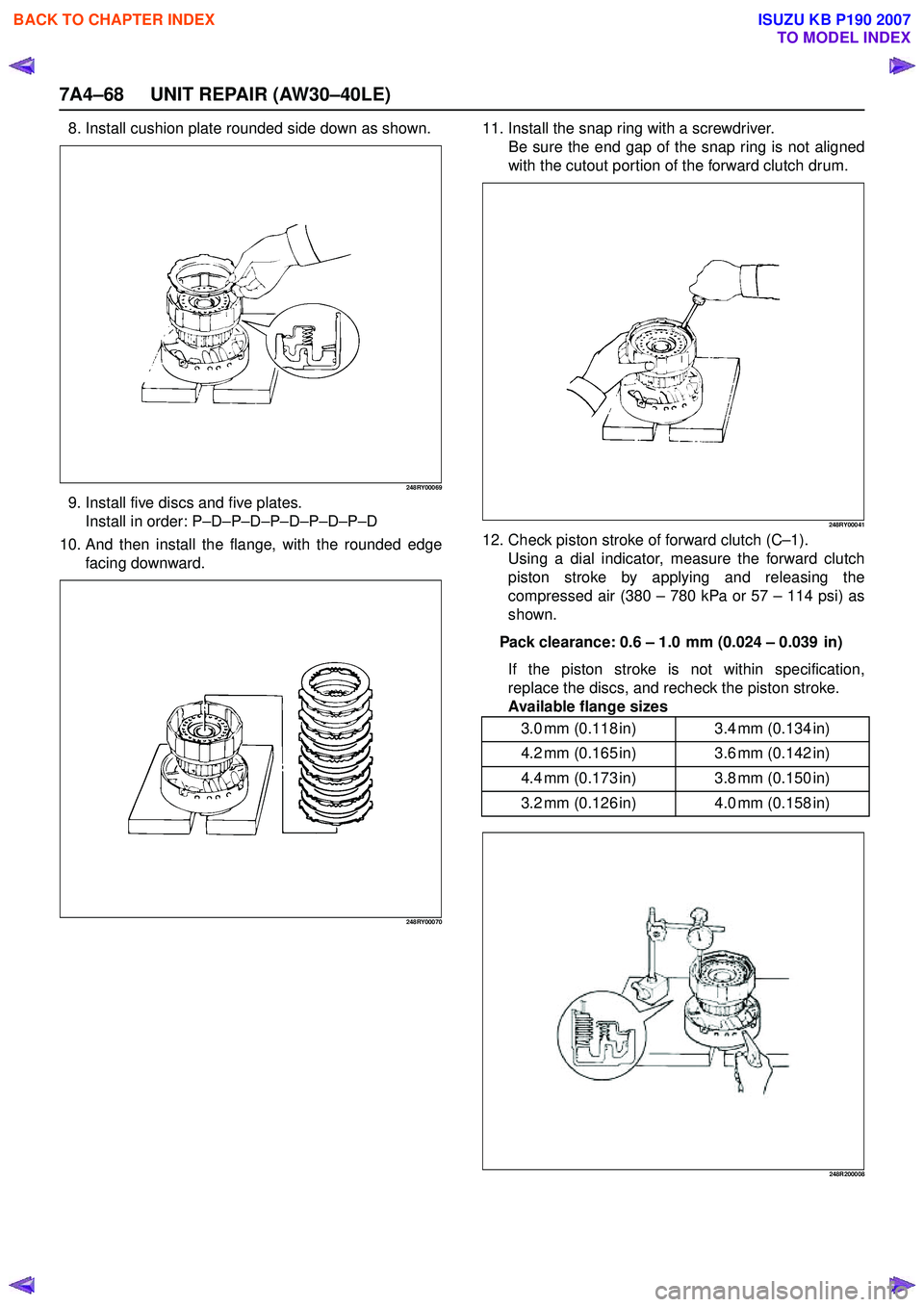 ISUZU KB P190 2007 Workshop Repair Manual 7A4–68 UNIT REPAIR (AW30–40LE)
8. Install cushion plate rounded side down as shown.
248RY00069
9. Install five discs and five plates.Install in order: P –D –P –D –P –D –P –D –P – ISUZU KB P190 2007 Workshop Repair Manual 7A4–68 UNIT REPAIR (AW30–40LE)
8. Install cushion plate rounded side down as shown.
248RY00069
9. Install five discs and five plates.Install in order: P –D –P –D –P –D –P –D –P –