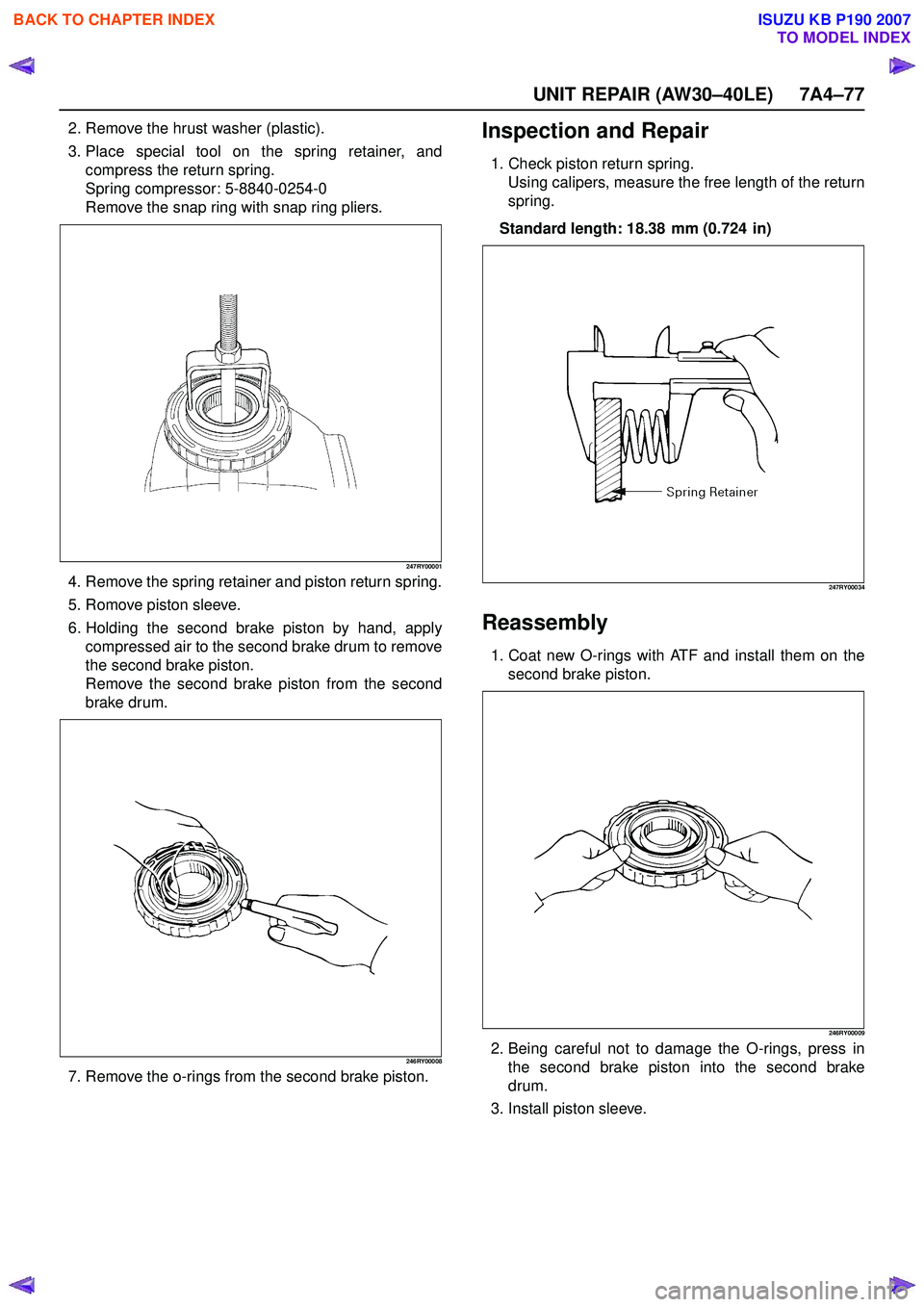 ISUZU KB P190 2007 Workshop Repair Manual UNIT REPAIR (AW30–40LE) 7A4–77
2. Remove the hrust washer (plastic).
3. Place special tool on the spring retainer, and compress the return spring.
Spring compressor: 5-8840-0254-0
Remove the sna ISUZU KB P190 2007 Workshop Repair Manual UNIT REPAIR (AW30–40LE) 7A4–77
2. Remove the hrust washer (plastic).
3. Place special tool on the spring retainer, and compress the return spring.
Spring compressor: 5-8840-0254-0
Remove the sna