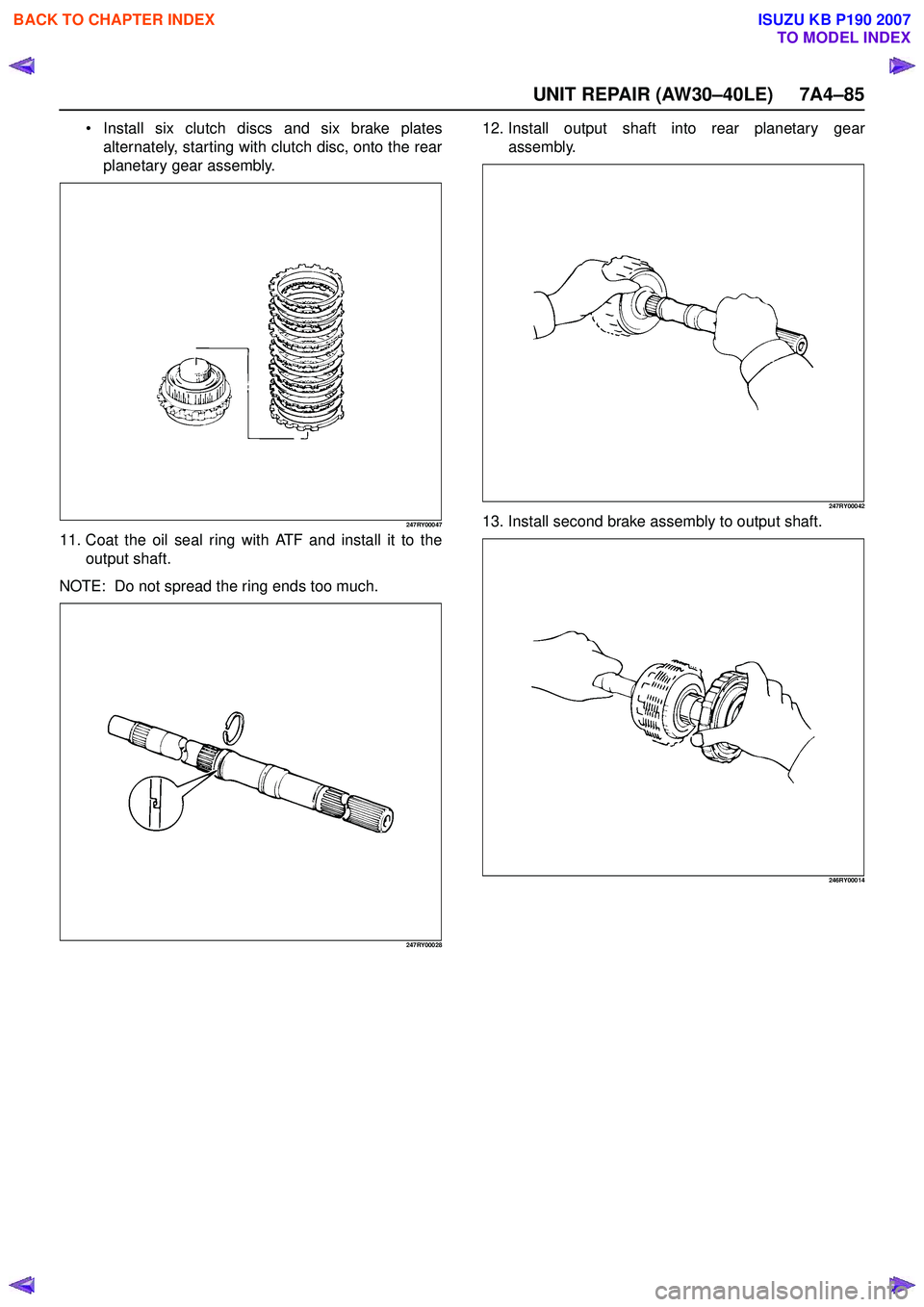 ISUZU KB P190 2007  Workshop Repair Manual UNIT REPAIR (AW30–40LE) 7A4–85
Install six clutch discs and six brake plates 
alternately, starting with clutch disc, onto the rear
planetary gear assembly.
247RY00047
11. Coat the oil seal ring 