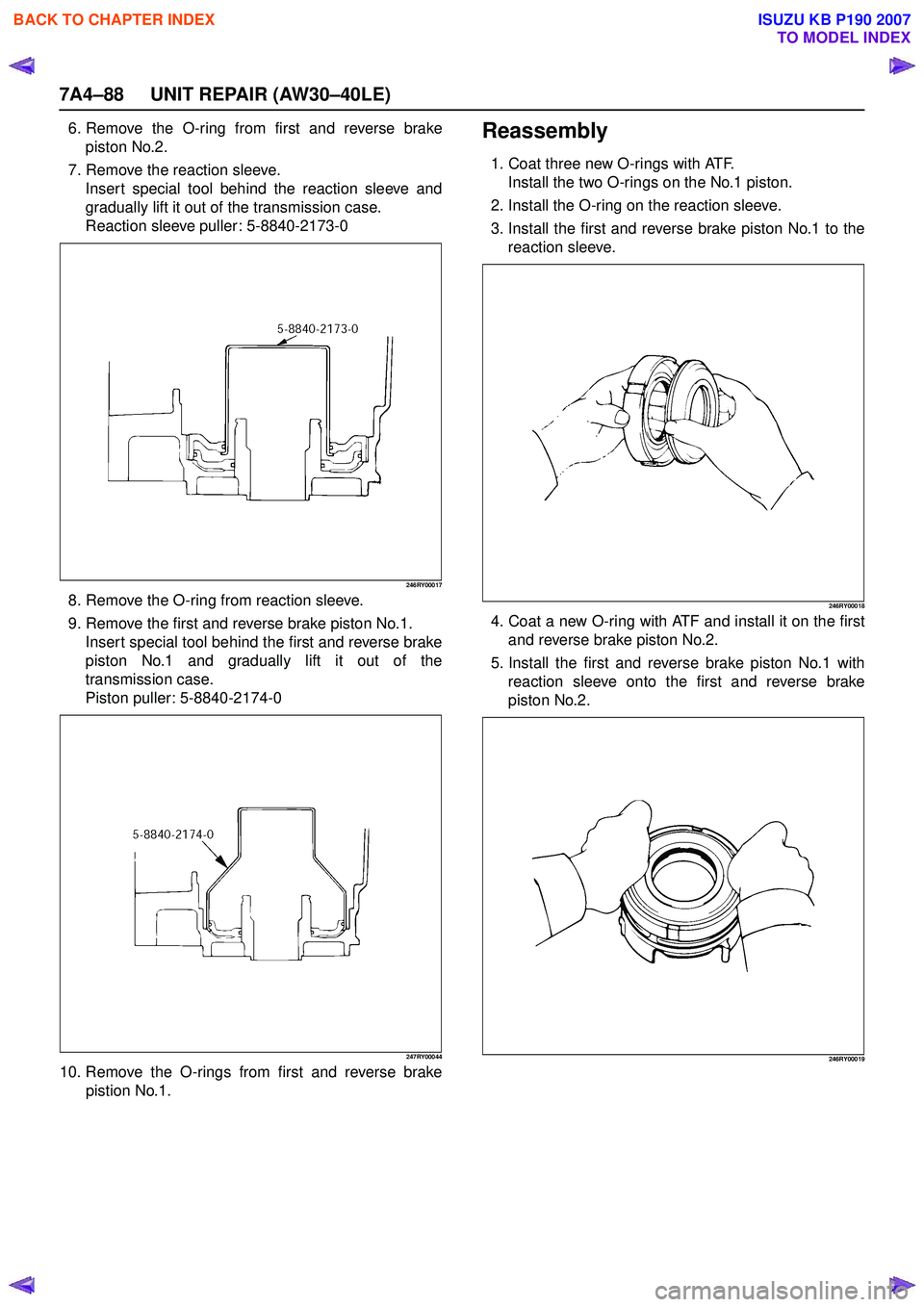 ISUZU KB P190 2007 Workshop Repair Manual 7A4–88 UNIT REPAIR (AW30–40LE)
6. Remove the O-ring from first and reverse brakepiston No.2.
7. Remove the reaction sleeve. Insert special tool behind the reaction sleeve and
gradually lift it ou ISUZU KB P190 2007 Workshop Repair Manual 7A4–88 UNIT REPAIR (AW30–40LE)
6. Remove the O-ring from first and reverse brakepiston No.2.
7. Remove the reaction sleeve. Insert special tool behind the reaction sleeve and
gradually lift it ou