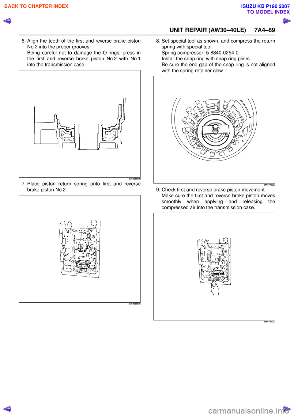 ISUZU KB P190 2007  Workshop Repair Manual UNIT REPAIR (AW30–40LE) 7A4–89
6. Align the teeth of the first and reverse brake pistonNo.2 into the proper grooves. 
Being careful not to damage the O-rings, press in
the first and reverse brake 