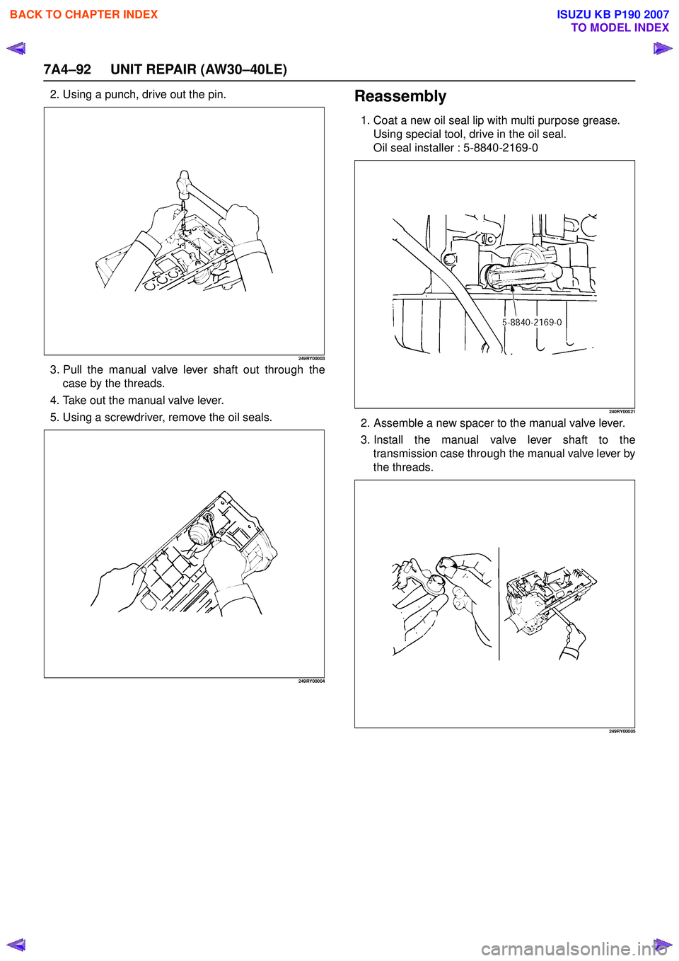 ISUZU KB P190 2007  Workshop Repair Manual 7A4–92 UNIT REPAIR (AW30–40LE)
2. Using a punch, drive out the pin.
249RY00003
3. Pull the manual valve lever shaft out through thecase by the threads.
4. Take out the manual valve lever. 
5. Usin