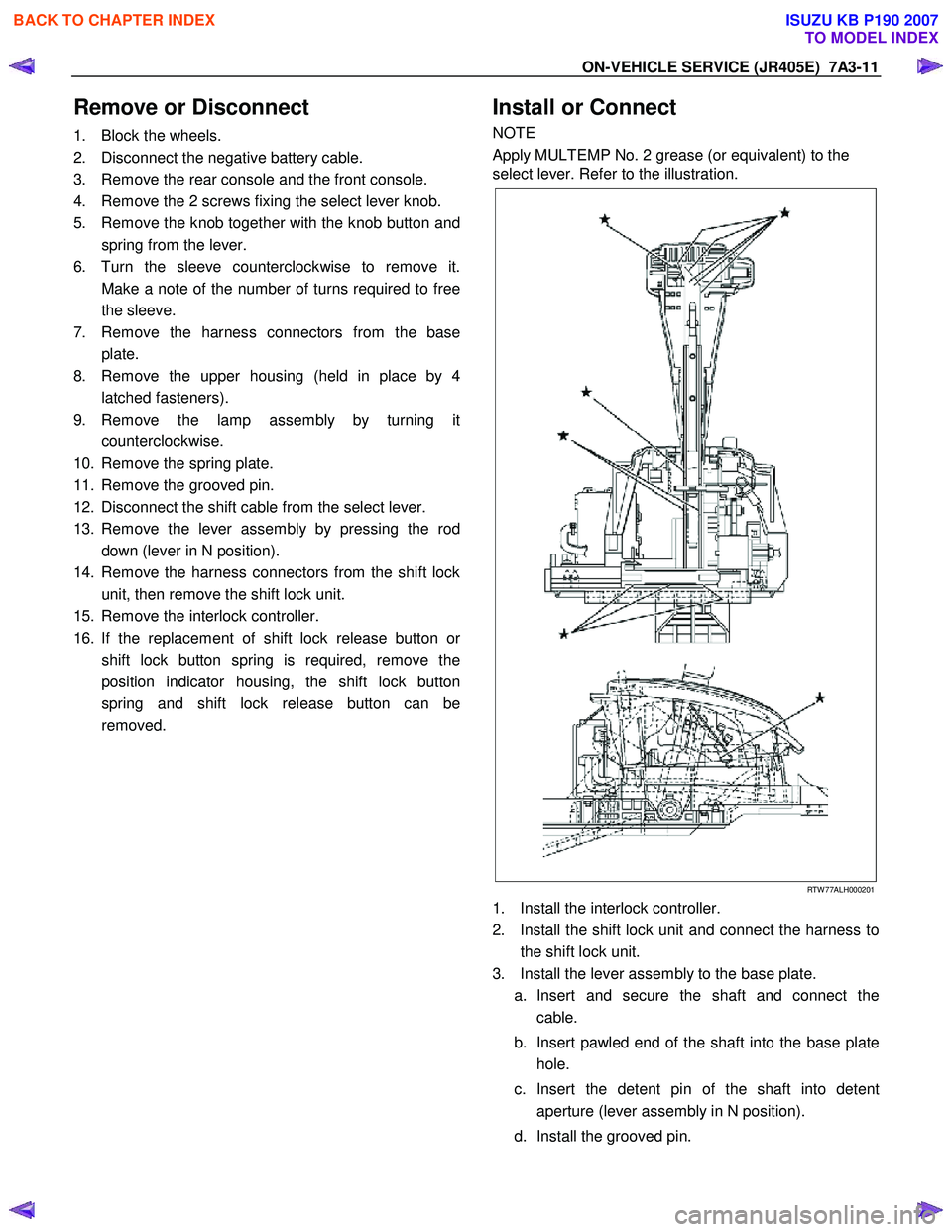 ISUZU KB P190 2007  Workshop Repair Manual ON-VEHICLE SERVICE (JR405E)  7A3-11 
Remove or Disconnect 
1.  Block the wheels.  
2.  Disconnect the negative battery cable. 
3.  Remove the rear console and the front console. 
4.  Remove the 2 scre