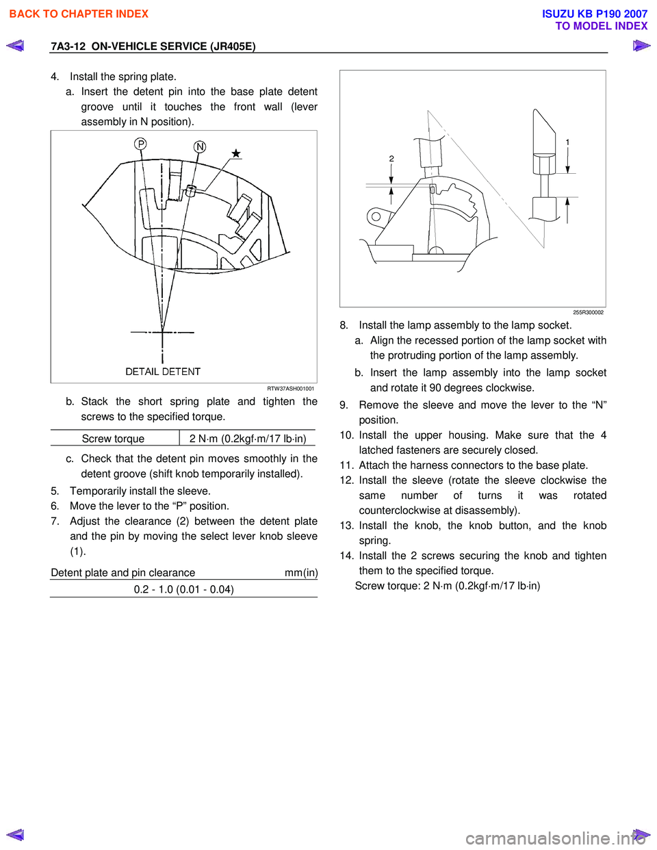 ISUZU KB P190 2007  Workshop Repair Manual 7A3-12  ON-VEHICLE SERVICE (JR405E) 
4.  Install the spring plate. 
a.  Insert the detent pin into the base plate detent groove until it touches the front wall (leve
r
assembly in N position). 
RTW 37