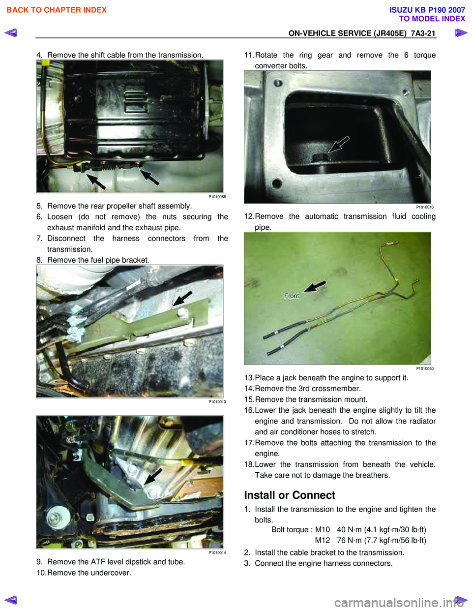 ISUZU KB P190 2007 Workshop Repair Manual ON-VEHICLE SERVICE (JR405E) 7A3-21
4. Remove the shift cable from the transmission.
P1010068
5. Remove the rear propeller shaft assembly.
6. Loosen (do not remove) the nuts securing the exhaust ISUZU KB P190 2007 Workshop Repair Manual ON-VEHICLE SERVICE (JR405E) 7A3-21
4. Remove the shift cable from the transmission.
P1010068
5. Remove the rear propeller shaft assembly.
6. Loosen (do not remove) the nuts securing the exhaust