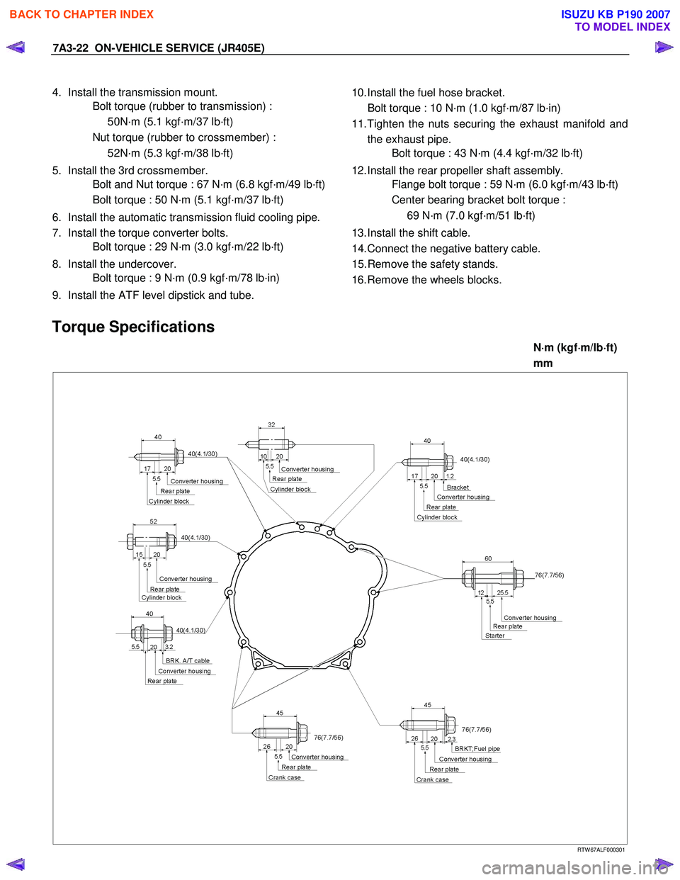 ISUZU KB P190 2007 Workshop Repair Manual 7A3-22 ON-VEHICLE SERVICE (JR405E)
4. Install the transmission mount.
Bolt torque (rubber to transmission) :
50N·m (5.1 kgf·m/37 lb·ft)
Nut torque (rubber to crossmember) :
52N ISUZU KB P190 2007 Workshop Repair Manual 7A3-22 ON-VEHICLE SERVICE (JR405E)
4. Install the transmission mount.
Bolt torque (rubber to transmission) :
50N·m (5.1 kgf·m/37 lb·ft)
Nut torque (rubber to crossmember) :
52N