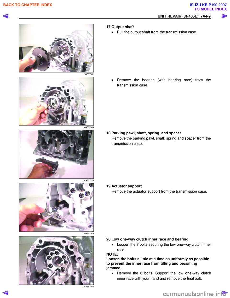 ISUZU KB P190 2007  Workshop Repair Manual UNIT REPAIR (JR405E)  7A4-9 
 
29ASSY091 
  
  17.Output shaft 
•  Pull the output shaft from the transmission case. 
 
 
30ASSY089 
 
  •
  Remove the bearing (with bearing race) from the
transmi