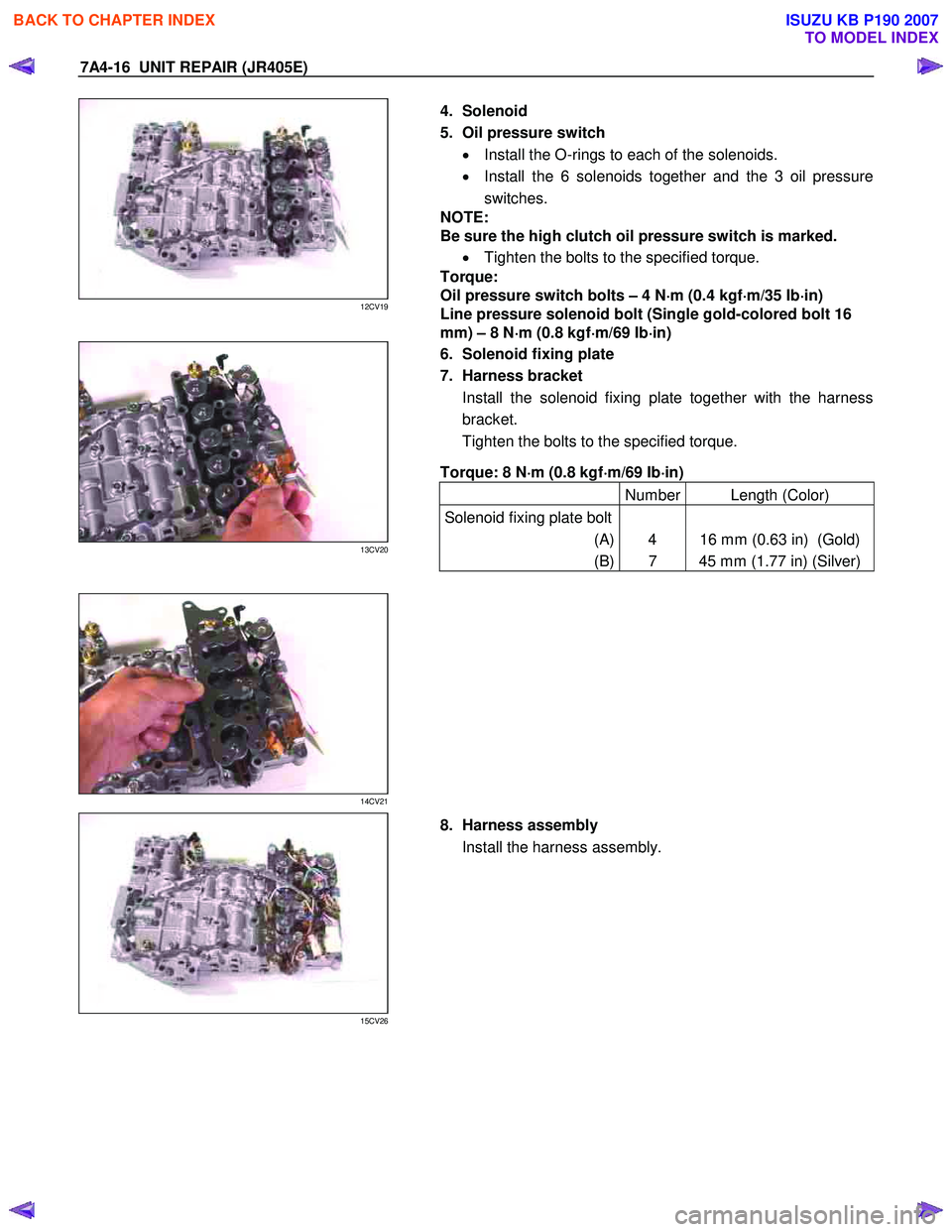 ISUZU KB P190 2007  Workshop Repair Manual 7A4-16  UNIT REPAIR (JR405E) 
 
12CV19 
  
  4. Solenoid  
5.  Oil pressure switch  •  Install the O-rings to each of the solenoids. 
•   Install the 6 solenoids together and the 3 oil pressure
sw