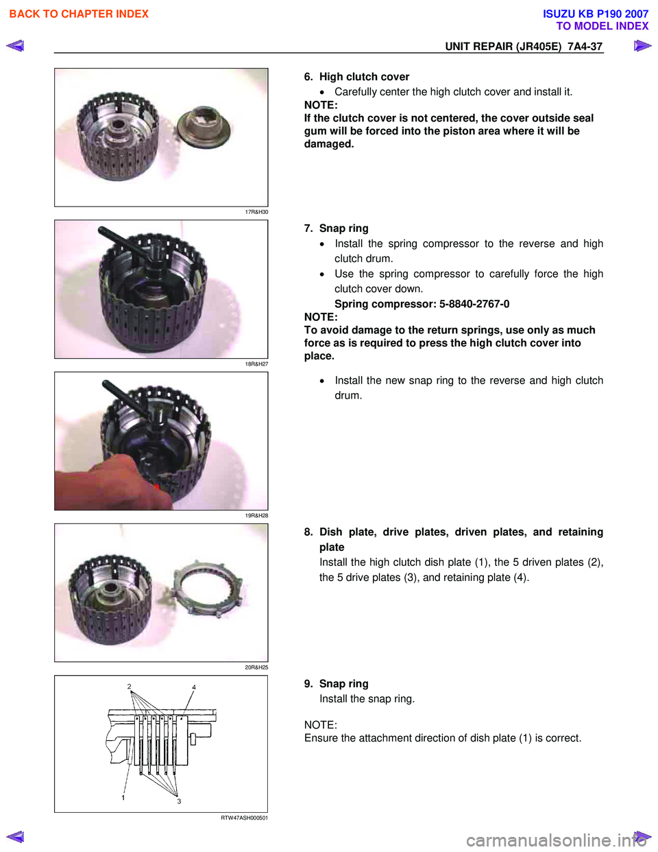ISUZU KB P190 2007  Workshop Repair Manual UNIT REPAIR (JR405E)  7A4-37 
 
17R&H30 
  
  6.  High clutch cover 
•  Carefully center the high clutch cover and install it. 
NOTE: 
If the clutch cover is not centered, the cover outside seal 
gu
