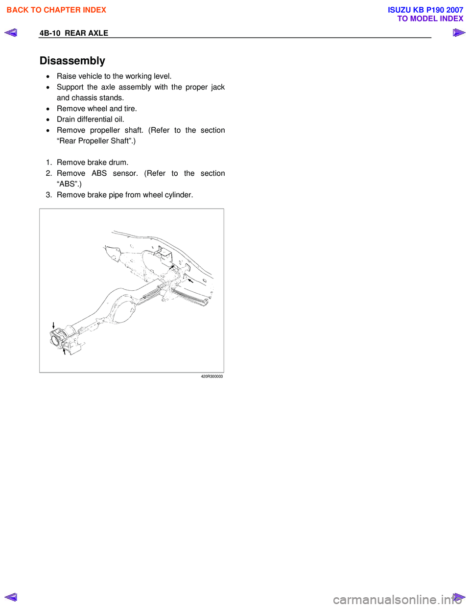ISUZU KB P190 2007  Workshop Repair Manual 4B-10  REAR AXLE 
Disassembly 
• Raise vehicle to the working level. 
•  Support the axle assembly with the proper jack 
and chassis stands. 
•  Remove wheel and tire. 
•  Drain differential o