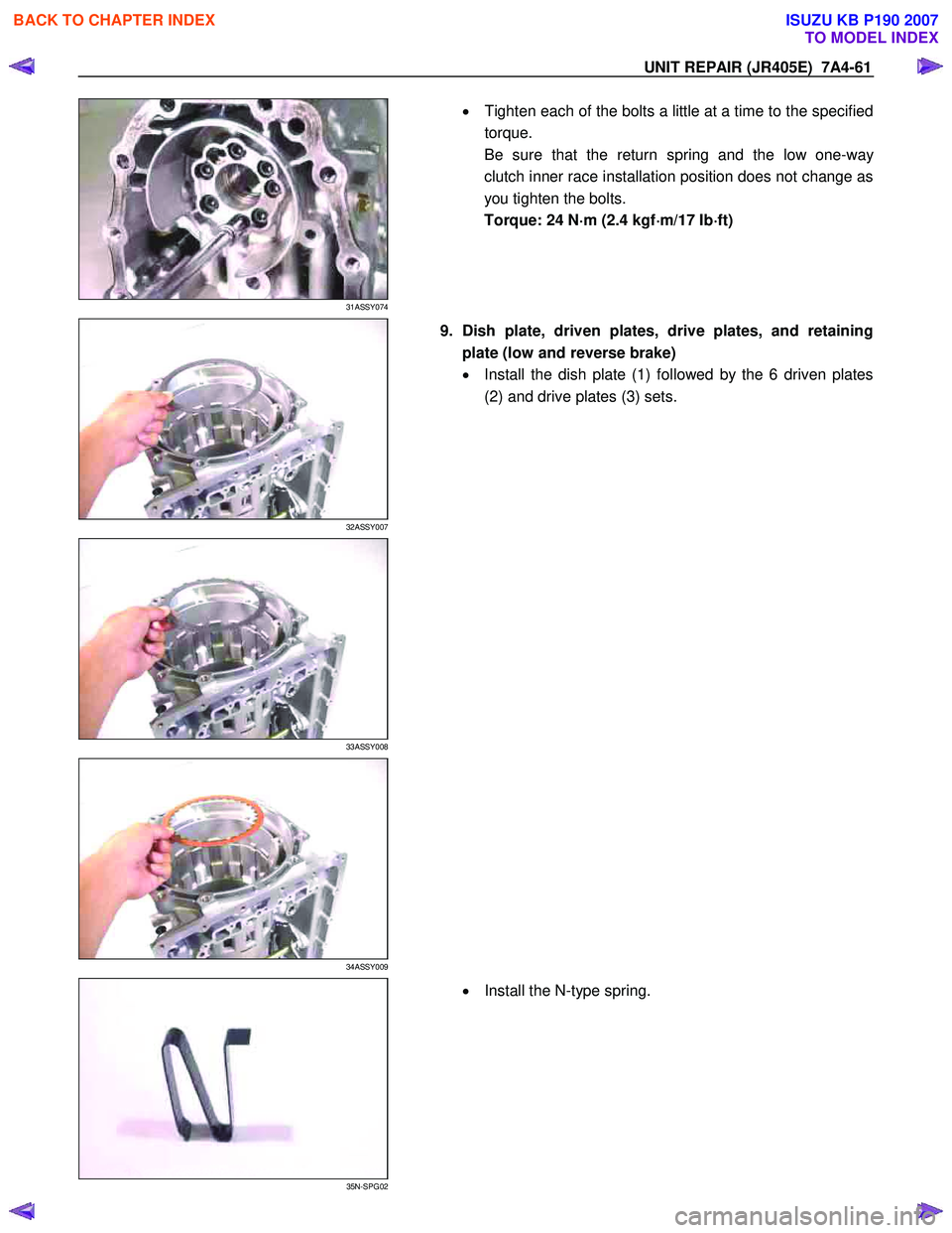 ISUZU KB P190 2007  Workshop Repair Manual UNIT REPAIR (JR405E)  7A4-61 
 
31ASSY074 
  
  •
  Tighten each of the bolts a little at a time to the specified
torque. 
Be sure that the return spring and the low one-wa
y 
clutch inner race inst