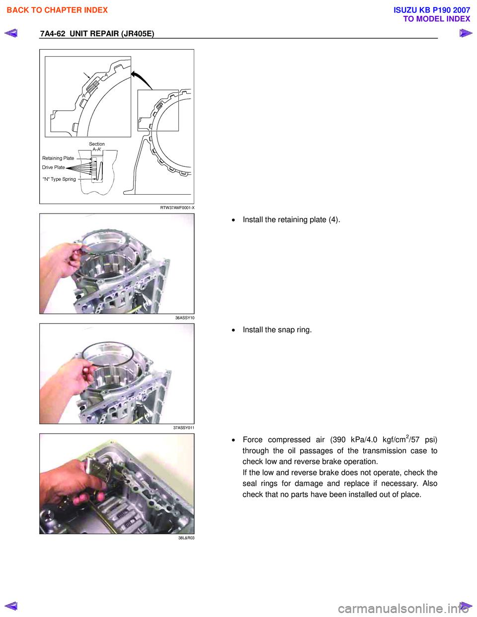 ISUZU KB P190 2007  Workshop Repair Manual 7A4-62  UNIT REPAIR (JR405E) 
   
 
 
 
 
RTW 37AMF0001-X 
  
   
 
36ASSY10 
 
  •
  Install the retaining plate (4).  
 
 
37ASSY011 
  
  •
  Install the snap ring.  
 
 
38L&R03 
  
  •
  Fo
