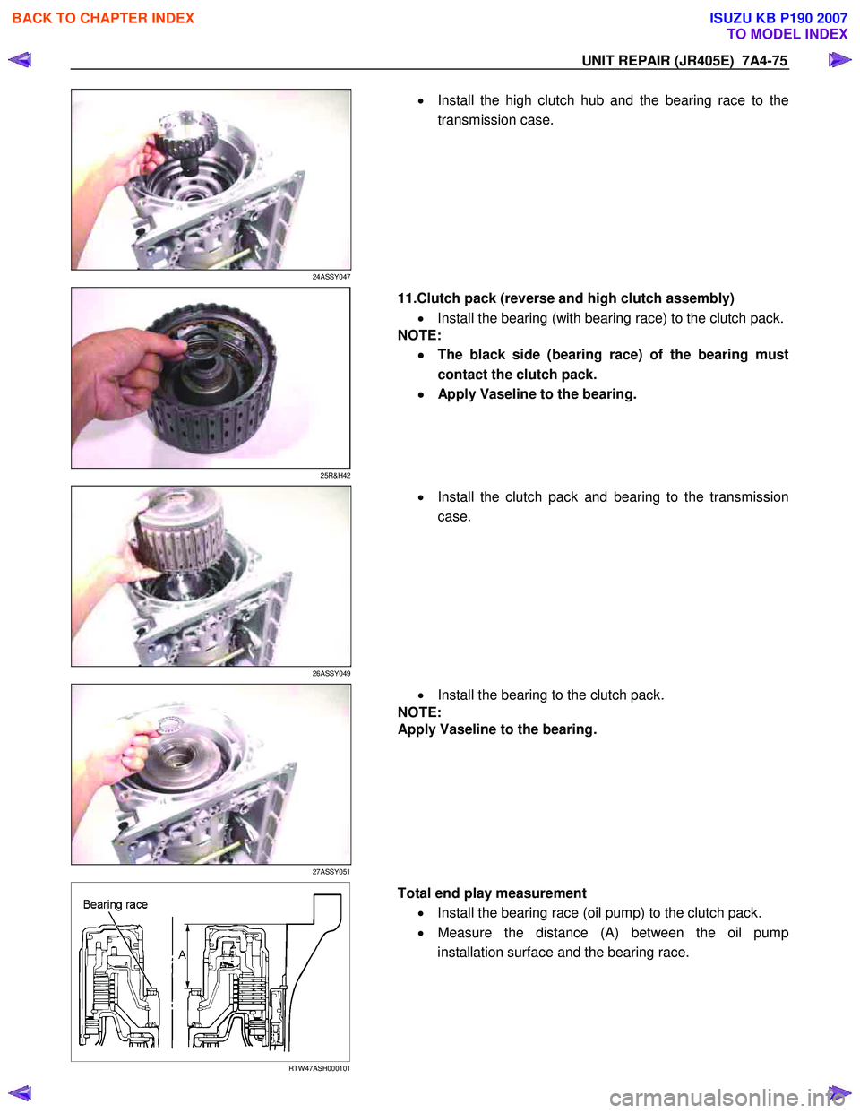 ISUZU KB P190 2007  Workshop Repair Manual UNIT REPAIR (JR405E)  7A4-75 
 
24ASSY047 
  
  •
  Install the high clutch hub and the bearing race to the
transmission case. 
 
 
25R&H42 
 
  11.Clutch pack (reverse and high clutch assembly) 
