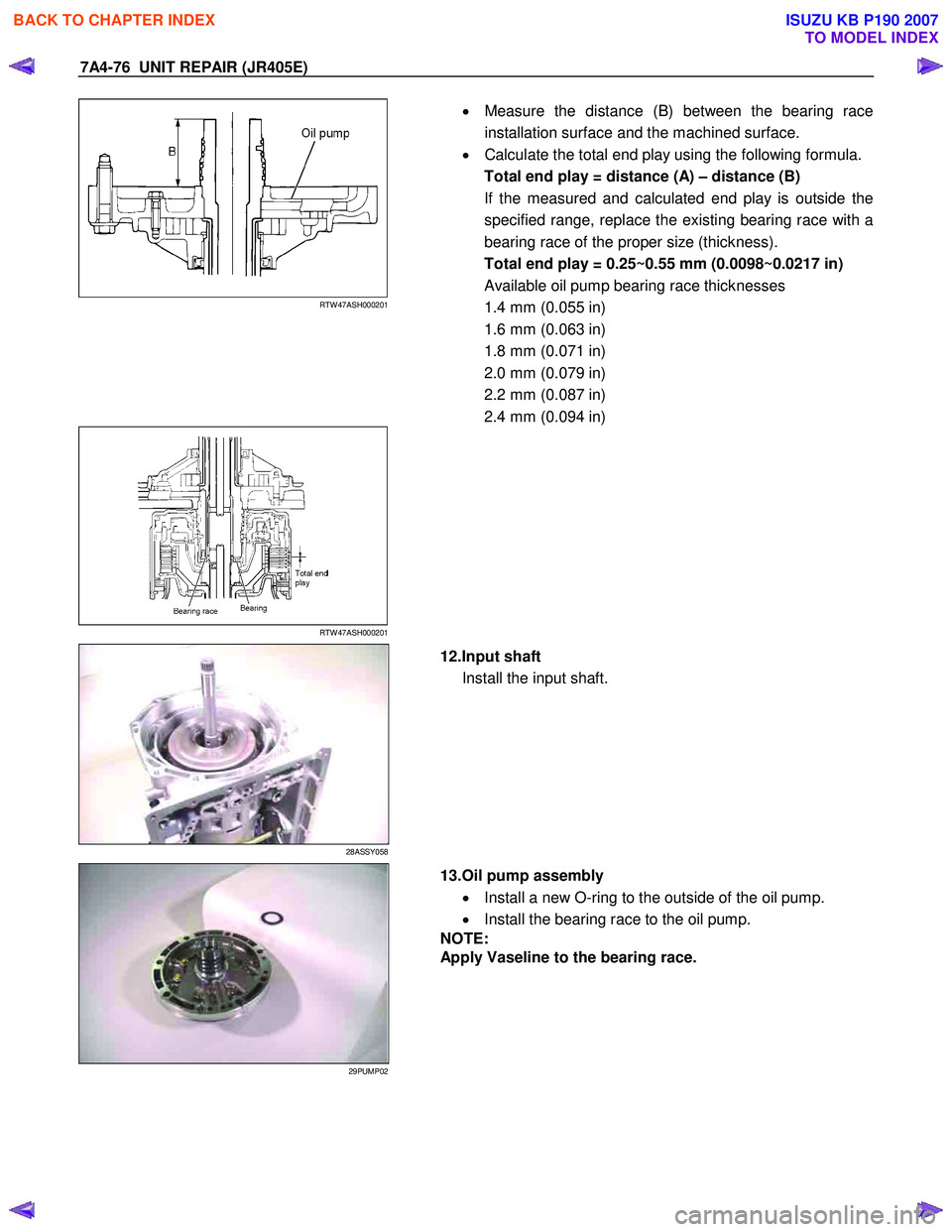 ISUZU KB P190 2007  Workshop Repair Manual 7A4-76  UNIT REPAIR (JR405E) 
   
 
 
 
 
RTW 47ASH000201 
  
  •
  Measure the distance (B) between the bearing race 
installation surface and the machined surface. 
•   Calculate the total end p