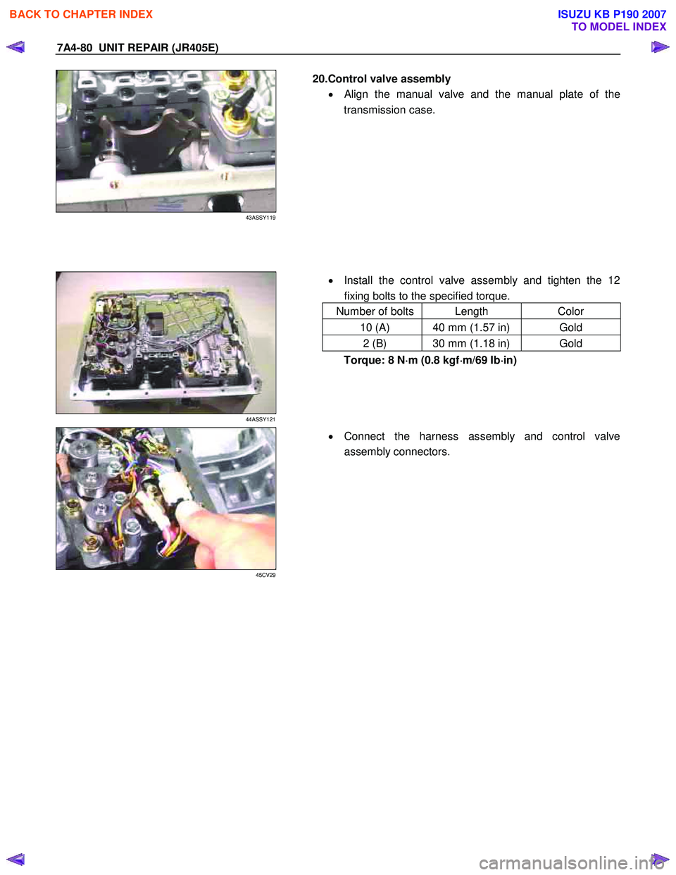 ISUZU KB P190 2007  Workshop Repair Manual 7A4-80  UNIT REPAIR (JR405E) 
 
43ASSY119 
  
  20.Control valve assembly 
• 
Align the manual valve and the manual plate of the
transmission case. 
  
 
 
 
 
 
 
 
 
 
•   Install the control va