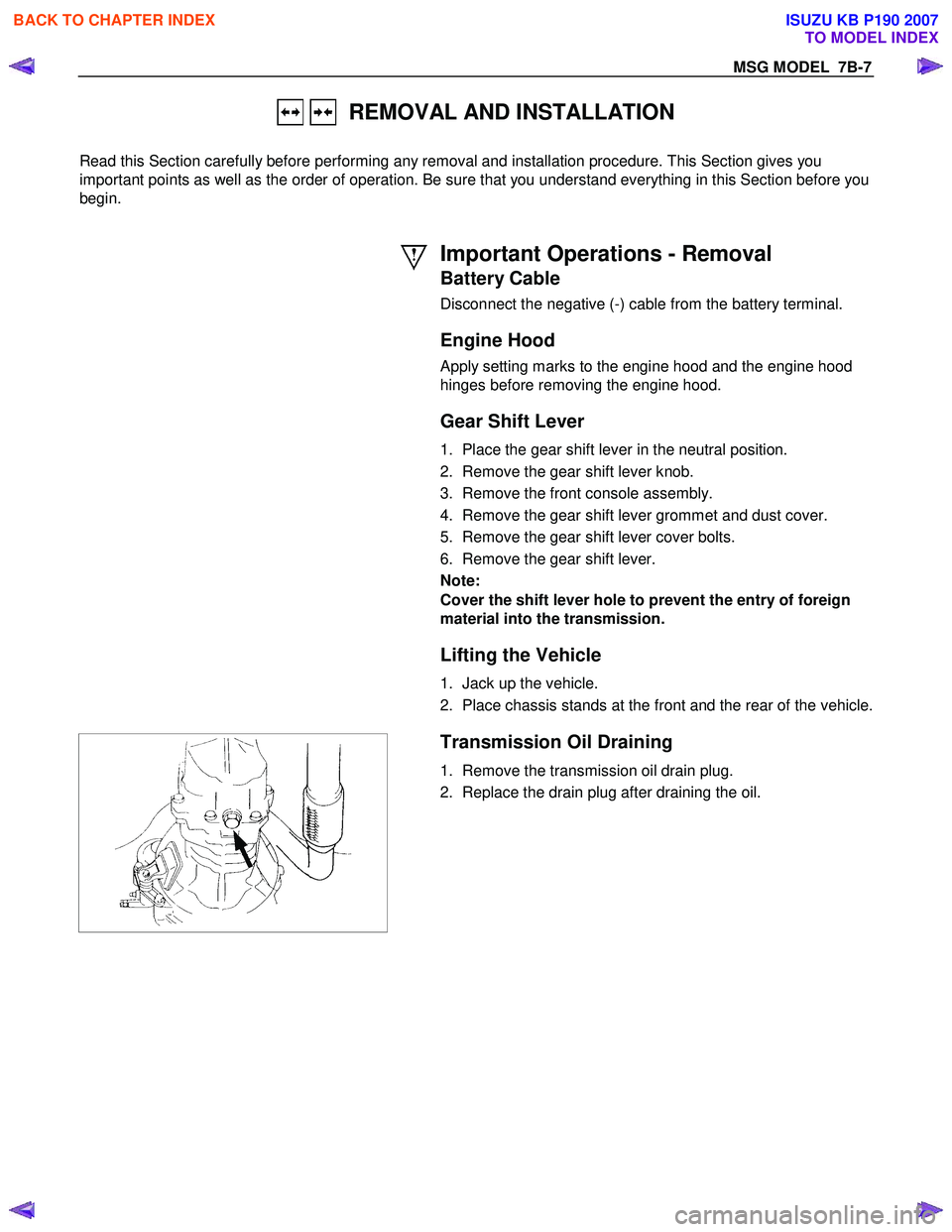 ISUZU KB P190 2007  Workshop Repair Manual MSG MODEL  7B-7 
   REMOVAL AND INSTALLATION 
  
Read this Section carefully before performing any removal and installation procedure. This Section gives you 
important points as well as the order of 