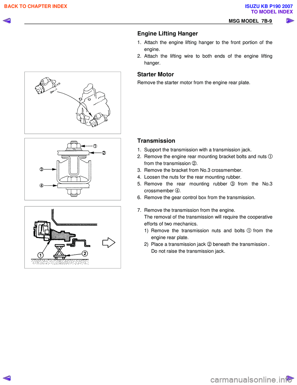 ISUZU KB P190 2007  Workshop Repair Manual MSG MODEL  7B-9 
  Engine Lifting Hanger 
1. Attach the engine lifting hanger to the front portion of the
engine. 
2. 
Attach the lifting wire to both ends of the engine lifting
hanger. 
 
 
    
 
St