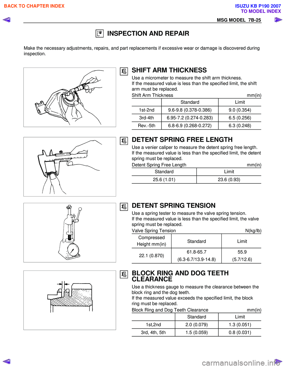 ISUZU KB P190 2007  Workshop Repair Manual MSG MODEL  7B-25 
  INSPECTION AND REPAIR 
  
Make the necessary adjustments, repairs, and part replacements if excessive wear or damage is discovered during 
inspection. 
 
 
 
 
 
 
SHIFT ARM THICKN