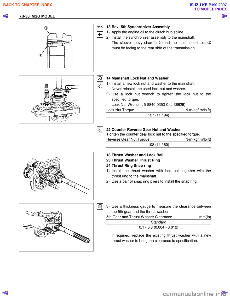 ISUZU KB P190 2007  Workshop Repair Manual 7B-36  MSG MODEL 
 
 
13. Rev.-5th Synchronizer Assembly  
1)  Apply the engine oil to the clutch hub spline. 
2)  Install the synchronizer assembly to the mainshaft. 
  The sleeve heavy chamfer  
1 a