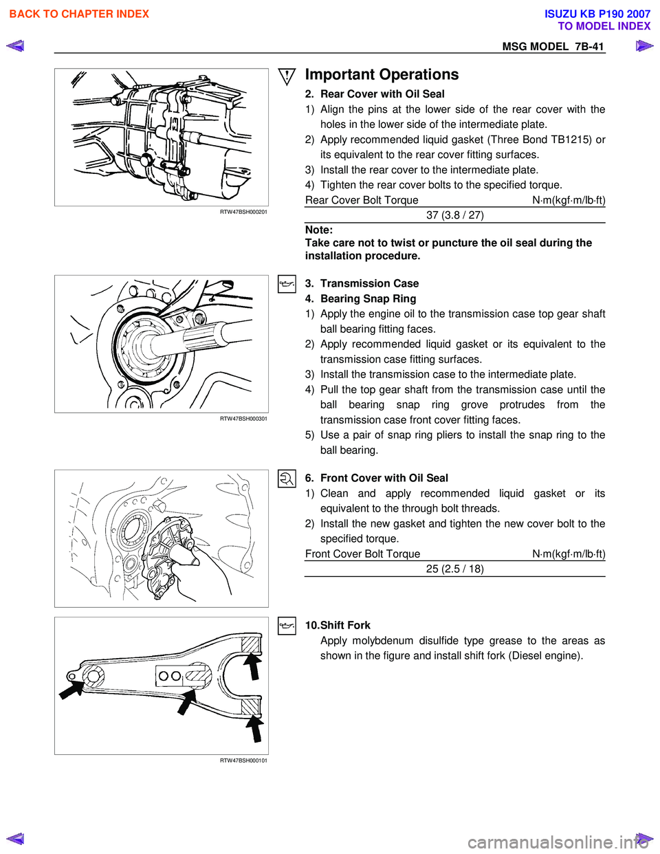 ISUZU KB P190 2007  Workshop Repair Manual MSG MODEL  7B-41 
 
 
RTW 47BSH000201 
Important Operations 
2.  Rear Cover with Oil Seal  
1) 
Align the pins at the lower side of the rear cover with the
holes in the lower side of the intermediate 