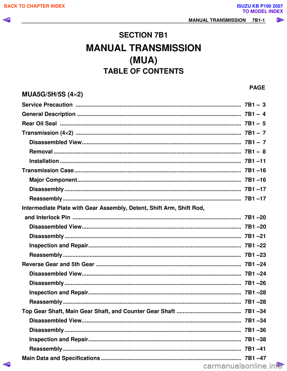 ISUZU KB P190 2007  Workshop Repair Manual MANUAL TRANSMISSION     7B1-1 
SECTION 7B1 
MANUAL TRANSMISSION  
(MUA) 
TABLE OF CONTENTS 
PAGE 
MUA5G/5H/5S (4 ×
×× 
×
2)  
Service Precaution  ..................................................