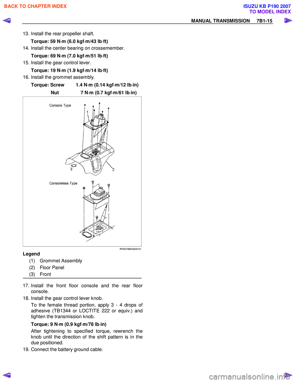 ISUZU KB P190 2007 Workshop Repair Manual MANUAL TRANSMISSION 7B1-15
13. Install the rear propeller shaft.
Torque: 59 N ⋅
⋅⋅
⋅
m (6.0 kgf ⋅
⋅⋅
⋅
m/43 lb ⋅
⋅⋅
⋅
ft)
14. Install the center bearing on crossemember ISUZU KB P190 2007 Workshop Repair Manual MANUAL TRANSMISSION 7B1-15
13. Install the rear propeller shaft.
Torque: 59 N ⋅
⋅⋅
⋅
m (6.0 kgf ⋅
⋅⋅
⋅
m/43 lb ⋅
⋅⋅
⋅
ft)
14. Install the center bearing on crossemember