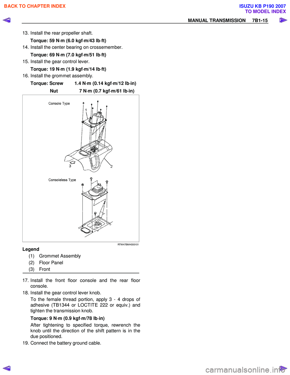 ISUZU KB P190 2007  Workshop Repair Manual MANUAL TRANSMISSION     7B1-15 
13. Install the rear propeller shaft. 
Torque: 59 N ⋅
⋅⋅ 
⋅
m (6.0 kgf ⋅
⋅⋅
⋅
m/43 lb ⋅
⋅⋅
⋅
ft) 
14. Install the center bearing on crossemember