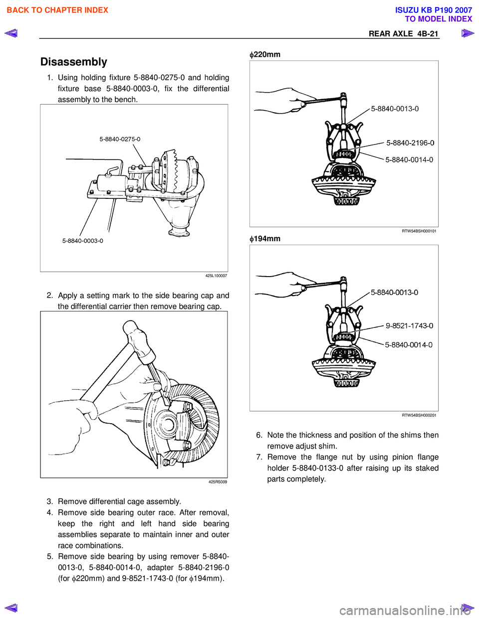 ISUZU KB P190 2007  Workshop User Guide REAR AXLE  4B-21 
Disassembly 
1. Using holding fixture 5-8840-0275-0 and holding  
fixture base 5-8840-0003-0, fix the differential
assembly to the bench.  
425L100007
 
2. 
Apply a setting mark to t
