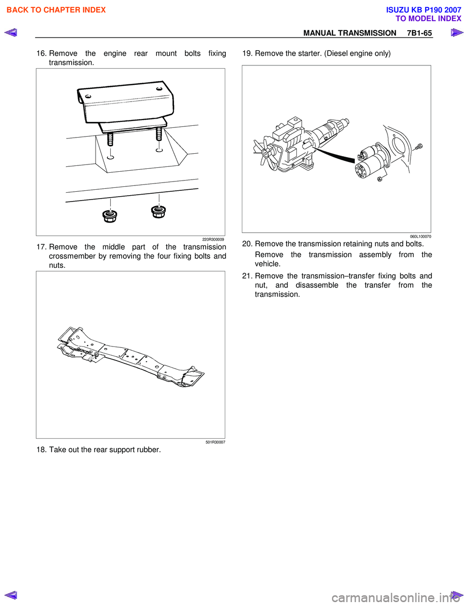 ISUZU KB P190 2007 Workshop Repair Manual MANUAL TRANSMISSION 7B1-65
16. Remove the engine rear mount bolts fixing
transmission.
220R300009
17. Remove the middle part of the transmissioncrossmember by removing the four fixing bolts an ISUZU KB P190 2007 Workshop Repair Manual MANUAL TRANSMISSION 7B1-65
16. Remove the engine rear mount bolts fixing
transmission.
220R300009
17. Remove the middle part of the transmissioncrossmember by removing the four fixing bolts an