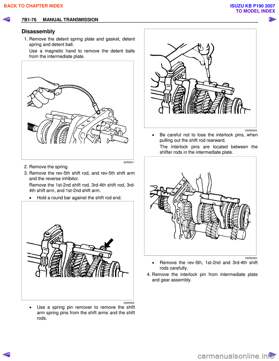 ISUZU KB P190 2007 Workshop Repair Manual 7B1-76 MANUAL TRANSMISSION
Disassembly
1. Remove the detent spring plate and gasket, detent
spring and detent ball.
Use a magnetic hand to remove the detent balls
from the intermediate plat ISUZU KB P190 2007 Workshop Repair Manual 7B1-76 MANUAL TRANSMISSION
Disassembly
1. Remove the detent spring plate and gasket, detent
spring and detent ball.
Use a magnetic hand to remove the detent balls
from the intermediate plat