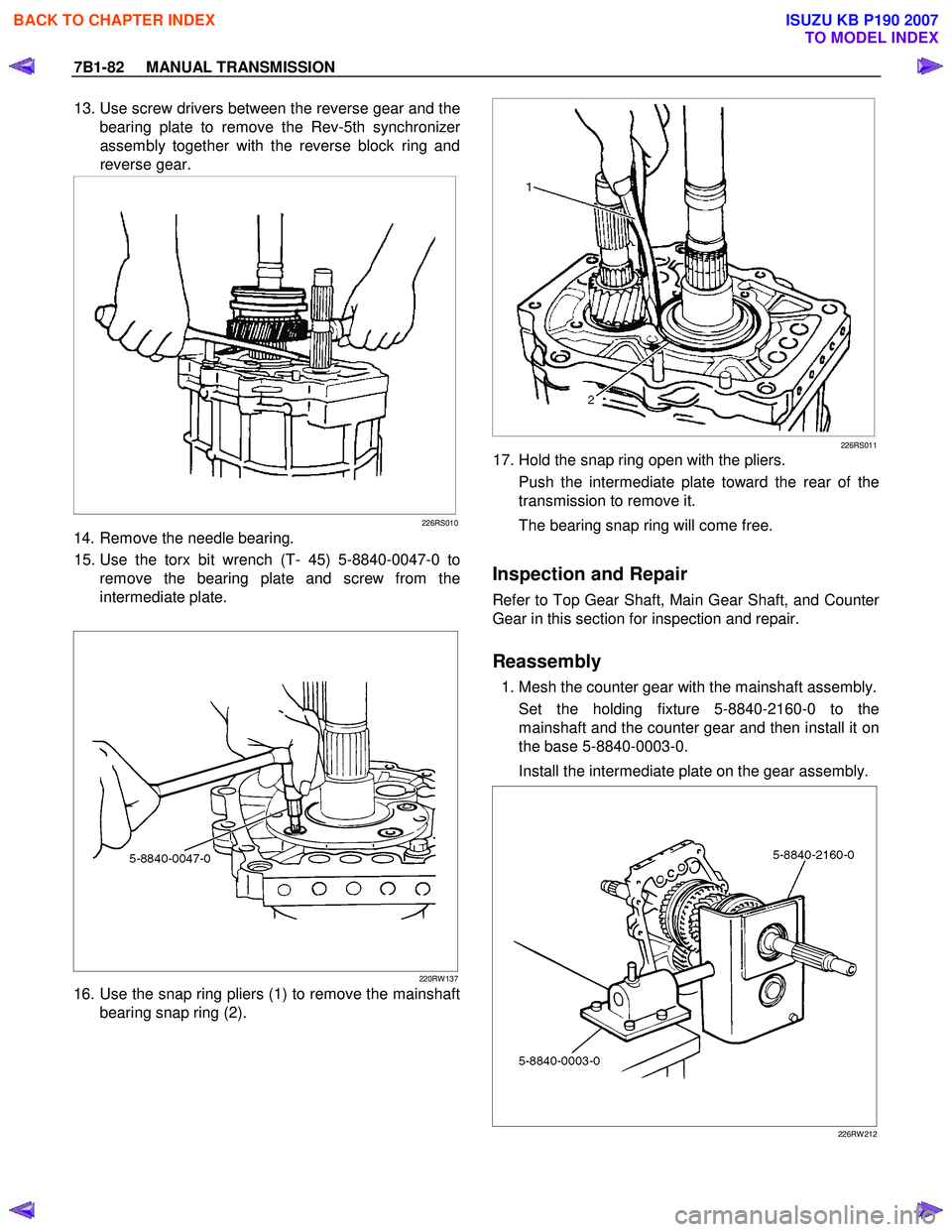 ISUZU KB P190 2007 Workshop Repair Manual 7B1-82 MANUAL TRANSMISSION
13. Use screw drivers between the reverse gear and the
bearing plate to remove the Rev-5th synchronize
r
assembly together with the reverse block ring and
reverse gea ISUZU KB P190 2007 Workshop Repair Manual 7B1-82 MANUAL TRANSMISSION
13. Use screw drivers between the reverse gear and the
bearing plate to remove the Rev-5th synchronize
r
assembly together with the reverse block ring and
reverse gea