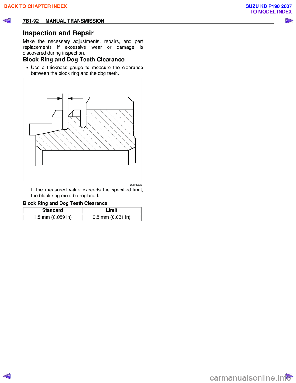 ISUZU KB P190 2007 Workshop Repair Manual 7B1-92 MANUAL TRANSMISSION
Inspection and Repair
Make the necessary adjustments, repairs, and part
replacements if excessive wear or damage is
discovered during inspection.
Block Ring and Dog ISUZU KB P190 2007 Workshop Repair Manual 7B1-92 MANUAL TRANSMISSION
Inspection and Repair
Make the necessary adjustments, repairs, and part
replacements if excessive wear or damage is
discovered during inspection.
Block Ring and Dog