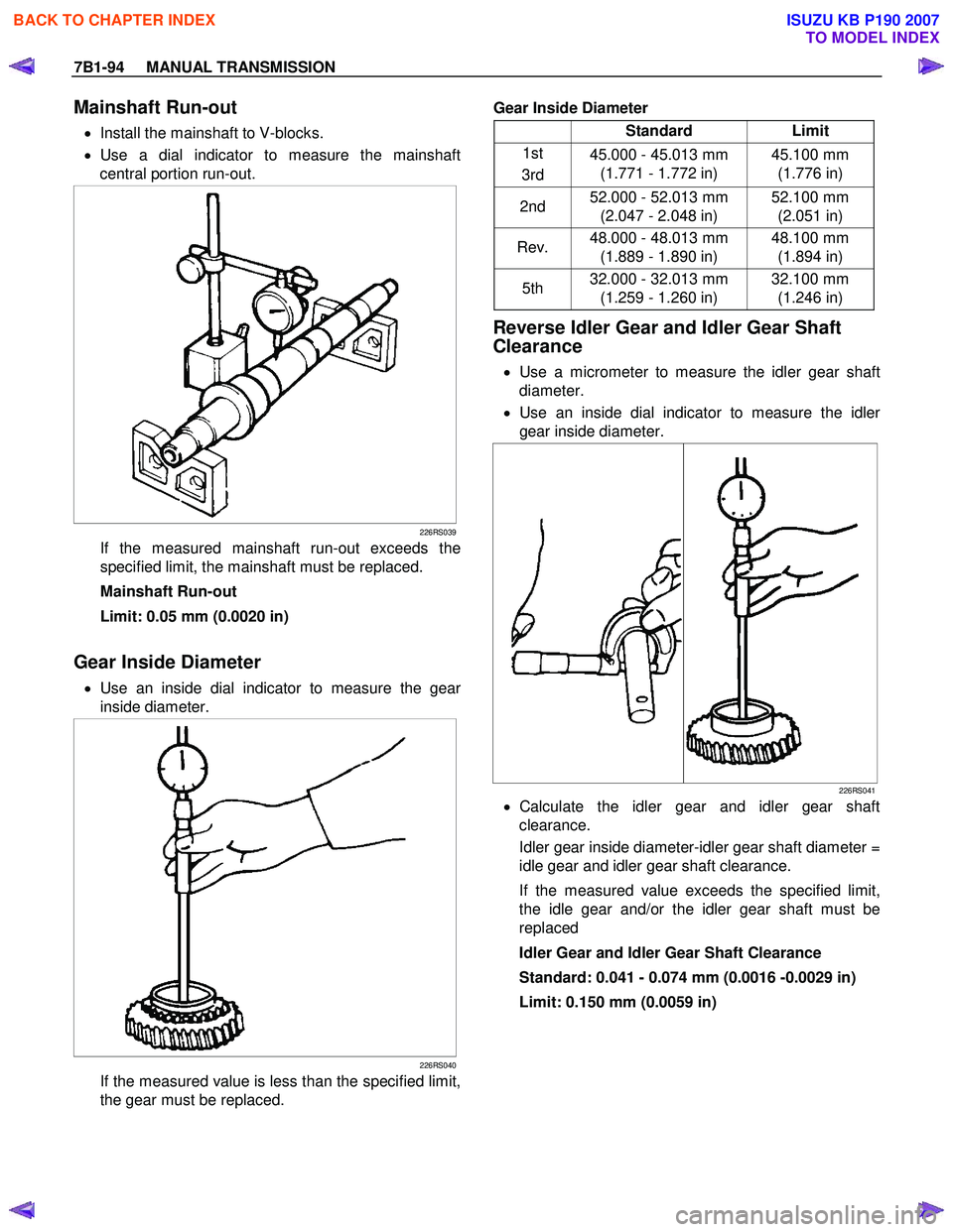 ISUZU KB P190 2007 Workshop Repair Manual 7B1-94 MANUAL TRANSMISSION
Mainshaft Run-out
• Install the mainshaft to V-blocks.
• Use a dial indicator to measure the mainshaft
central portion run-out.
226RS039
If the measured ISUZU KB P190 2007 Workshop Repair Manual 7B1-94 MANUAL TRANSMISSION
Mainshaft Run-out
• Install the mainshaft to V-blocks.
• Use a dial indicator to measure the mainshaft
central portion run-out.
226RS039
If the measured