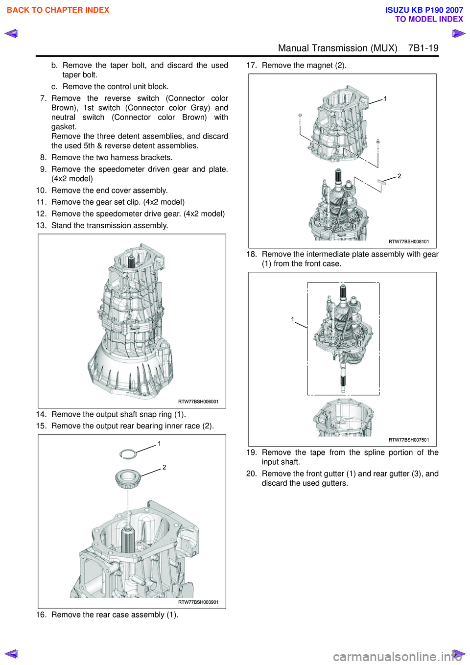 ISUZU KB P190 2007 Workshop Repair Manual Manual Transmission (MUX) 7B1-19
b. Remove the taper bolt, and discard the usedtaper bolt.
c. Remove the control unit block.
7. Remove the reverse switch (Connector color Brown), 1st switch (Conne ISUZU KB P190 2007 Workshop Repair Manual Manual Transmission (MUX) 7B1-19
b. Remove the taper bolt, and discard the usedtaper bolt.
c. Remove the control unit block.
7. Remove the reverse switch (Connector color Brown), 1st switch (Conne