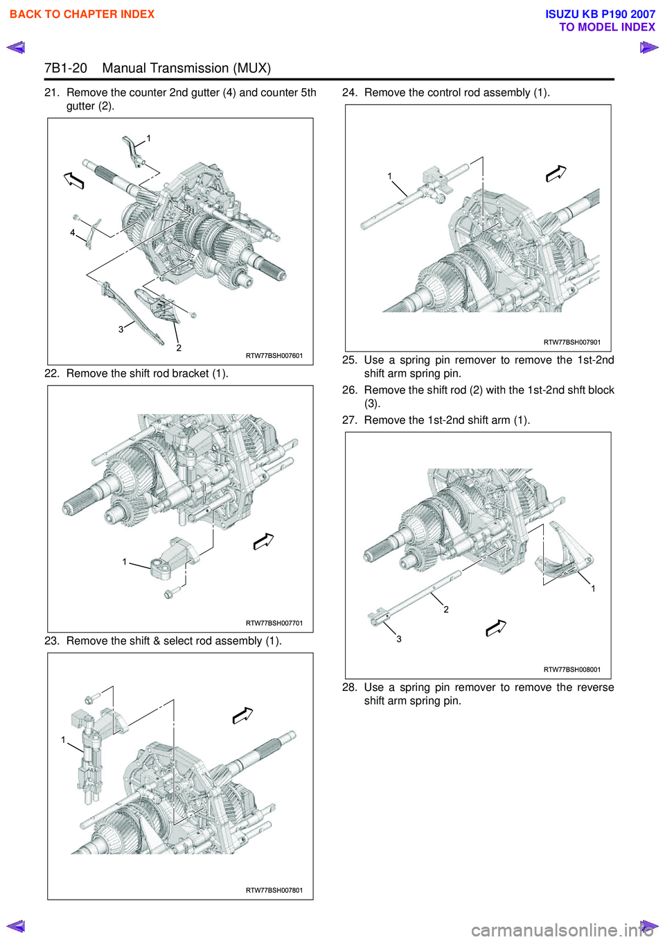 ISUZU KB P190 2007 Workshop Repair Manual 7B1-20 Manual Transmission (MUX)
21. Remove the counter 2nd gutter (4) and counter 5thgutter (2).
22. Remove the shift rod bracket (1).
23. Remove the shift & select rod assembly (1). 24. Remove ISUZU KB P190 2007 Workshop Repair Manual 7B1-20 Manual Transmission (MUX)
21. Remove the counter 2nd gutter (4) and counter 5thgutter (2).
22. Remove the shift rod bracket (1).
23. Remove the shift & select rod assembly (1). 24. Remove