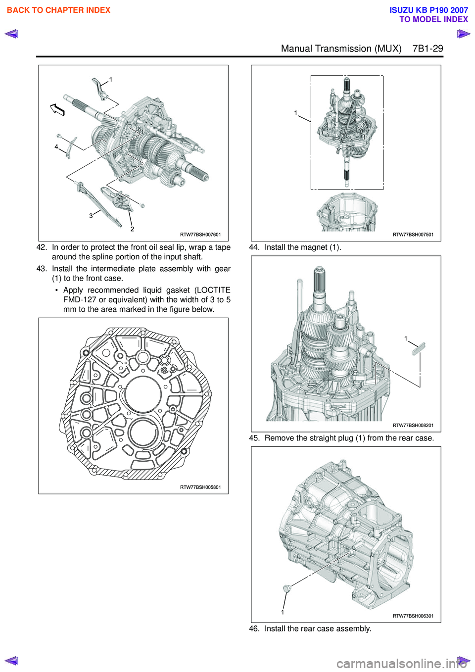 ISUZU KB P190 2007 Workshop Repair Manual Manual Transmission (MUX) 7B1-29
42. In order to protect the front oil seal lip, wrap a tapearound the spline portion of the input shaft.
43. Install the intermediate plate assembly with gear (1) ISUZU KB P190 2007 Workshop Repair Manual Manual Transmission (MUX) 7B1-29
42. In order to protect the front oil seal lip, wrap a tapearound the spline portion of the input shaft.
43. Install the intermediate plate assembly with gear (1)