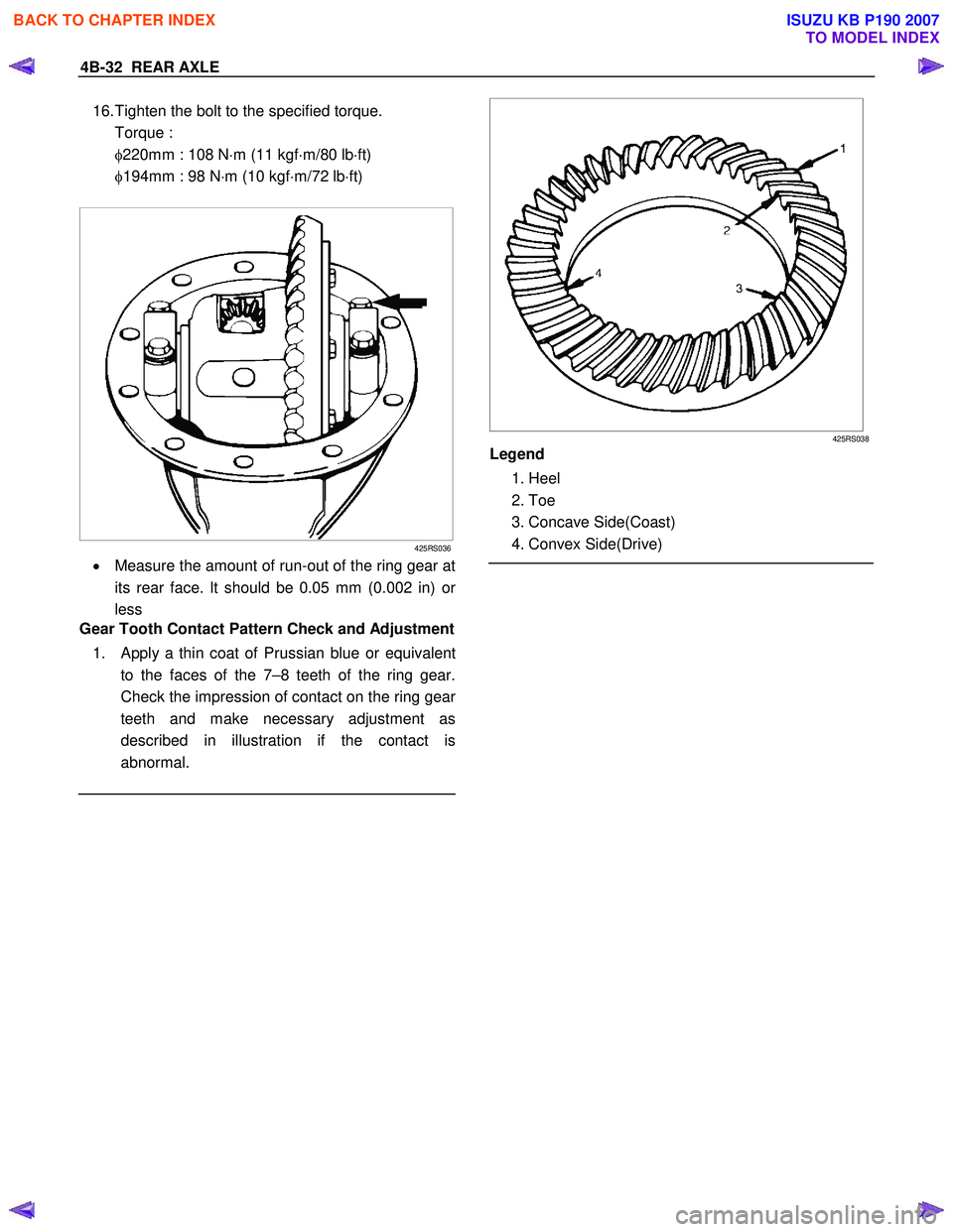 ISUZU KB P190 2007  Workshop Repair Manual 4B-32  REAR AXLE 
16. Tighten the bolt to the specified torque.  
 Torque : 
  φ220mm : 108 N ⋅m (11 kgf ⋅m/80 lb ⋅ft) 
  φ194mm : 98 N ⋅m (10 kgf ⋅m/72 lb ⋅ft) 
 
 
425RS036
•  Measur