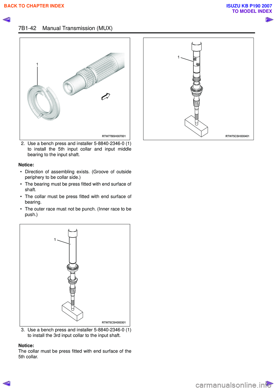 ISUZU KB P190 2007 Workshop Repair Manual 7B1-42 Manual Transmission (MUX)
2. Use a bench press and installer 5-8840-2346-0 (1)to install the 5th input collar and input middle
bearing to the input shaft.
Notice: • Direction of assembli ISUZU KB P190 2007 Workshop Repair Manual 7B1-42 Manual Transmission (MUX)
2. Use a bench press and installer 5-8840-2346-0 (1)to install the 5th input collar and input middle
bearing to the input shaft.
Notice: • Direction of assembli