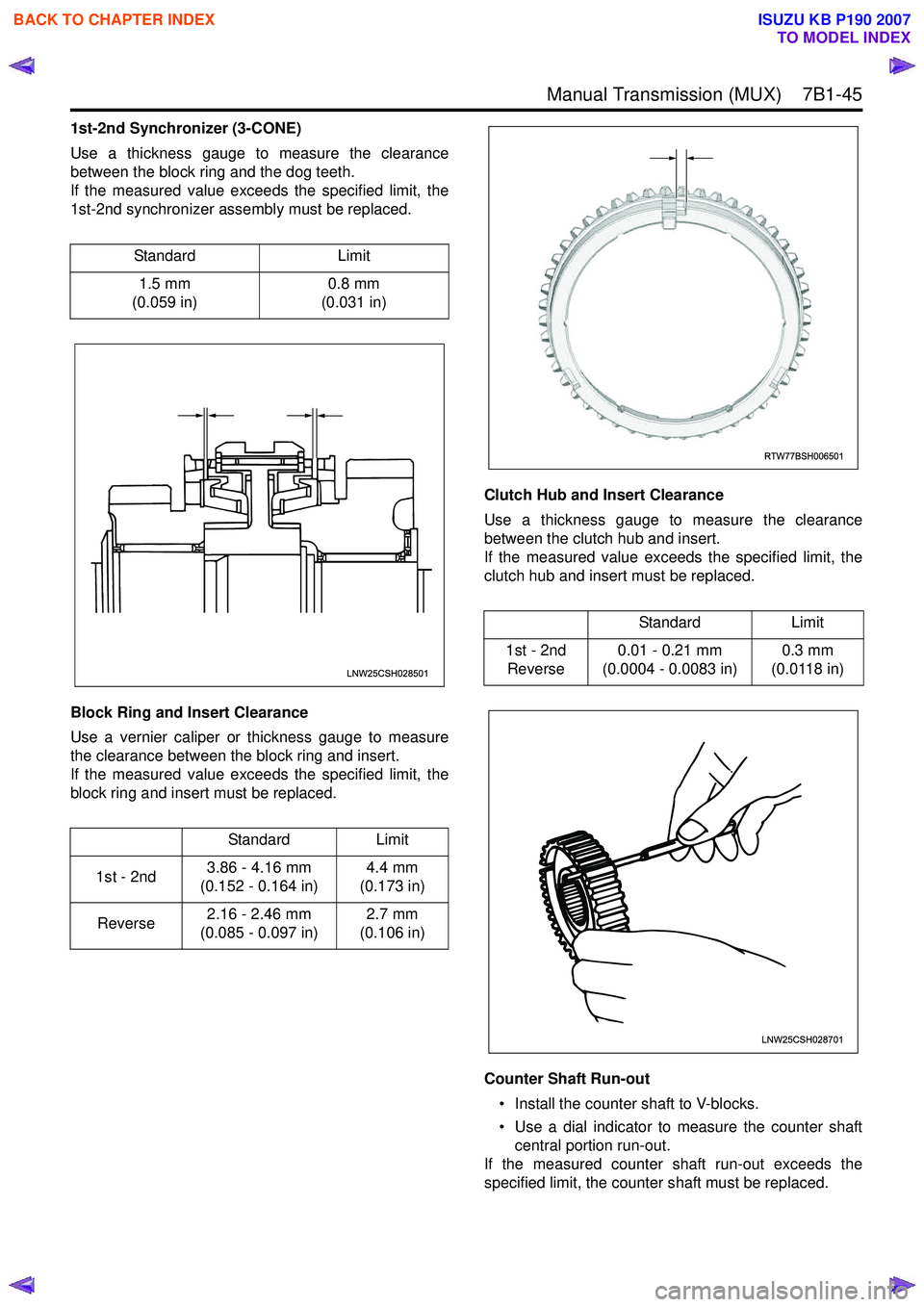 ISUZU KB P190 2007 Workshop Repair Manual Manual Transmission (MUX) 7B1-45
1st-2nd Synchronizer (3-CONE)
Use a thickness gauge to measure the clearance
between the block ring and the dog teeth.
If the measured value exceeds the specifie ISUZU KB P190 2007 Workshop Repair Manual Manual Transmission (MUX) 7B1-45
1st-2nd Synchronizer (3-CONE)
Use a thickness gauge to measure the clearance
between the block ring and the dog teeth.
If the measured value exceeds the specifie