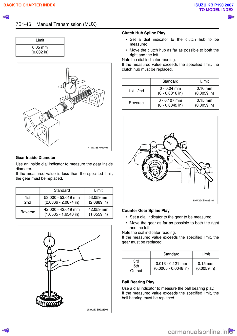 ISUZU KB P190 2007 Workshop Repair Manual 7B1-46 Manual Transmission (MUX)
Gear Inside Diameter
Use an inside dial indicator to measure the gear inside
diameter.
If the measured value is less than the specified limit,
the gear must be r ISUZU KB P190 2007 Workshop Repair Manual 7B1-46 Manual Transmission (MUX)
Gear Inside Diameter
Use an inside dial indicator to measure the gear inside
diameter.
If the measured value is less than the specified limit,
the gear must be r