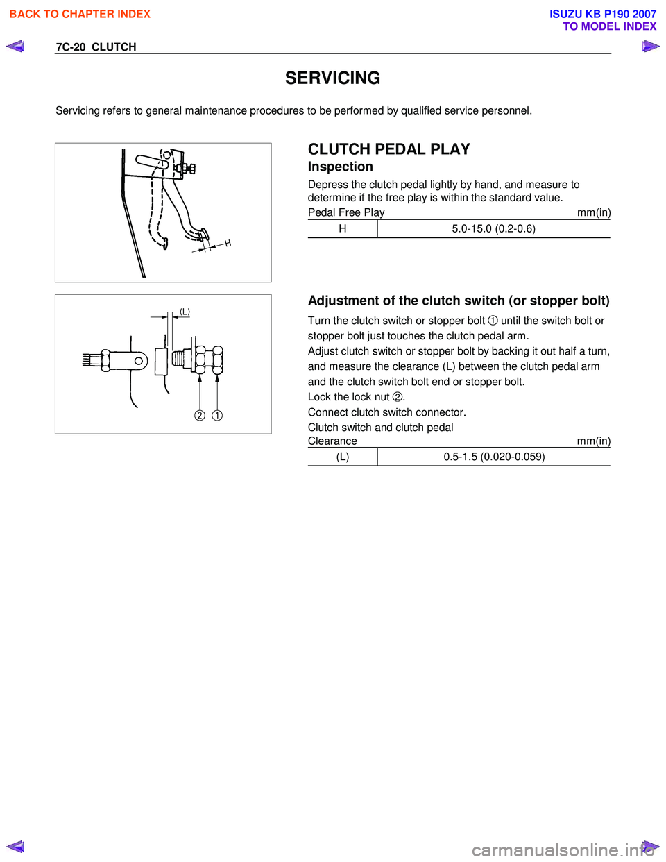 ISUZU KB P190 2007  Workshop Repair Manual 7C-20  CLUTCH 
SERVICING 
Servicing refers to general maintenance procedures to be performed by qualified service personnel.  
 
 
 
 
 CLUTCH PEDAL PLAY 
Inspection 
Depress the clutch pedal lightly 