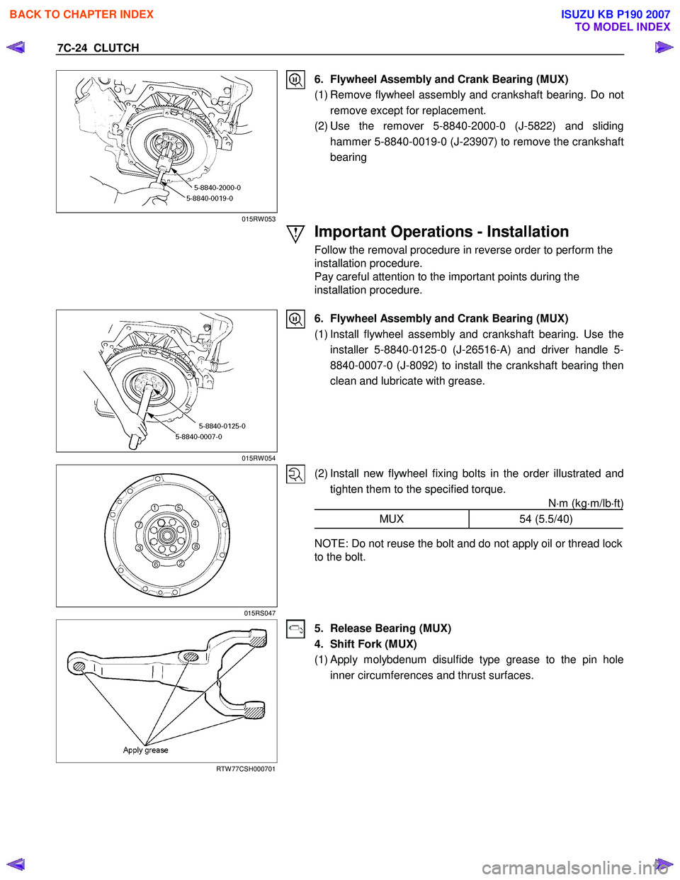 ISUZU KB P190 2007 Workshop Repair Manual 7C-24 CLUTCH
015RW 053
6. Flywheel Assembly and Crank Bearing (MUX)
(1) Remove flywheel assembly and crankshaft bearing. Do not remove except for replacement.
(2) Use the remover 5-8840-2000-0 ISUZU KB P190 2007 Workshop Repair Manual 7C-24 CLUTCH
015RW 053
6. Flywheel Assembly and Crank Bearing (MUX)
(1) Remove flywheel assembly and crankshaft bearing. Do not remove except for replacement.
(2) Use the remover 5-8840-2000-0
