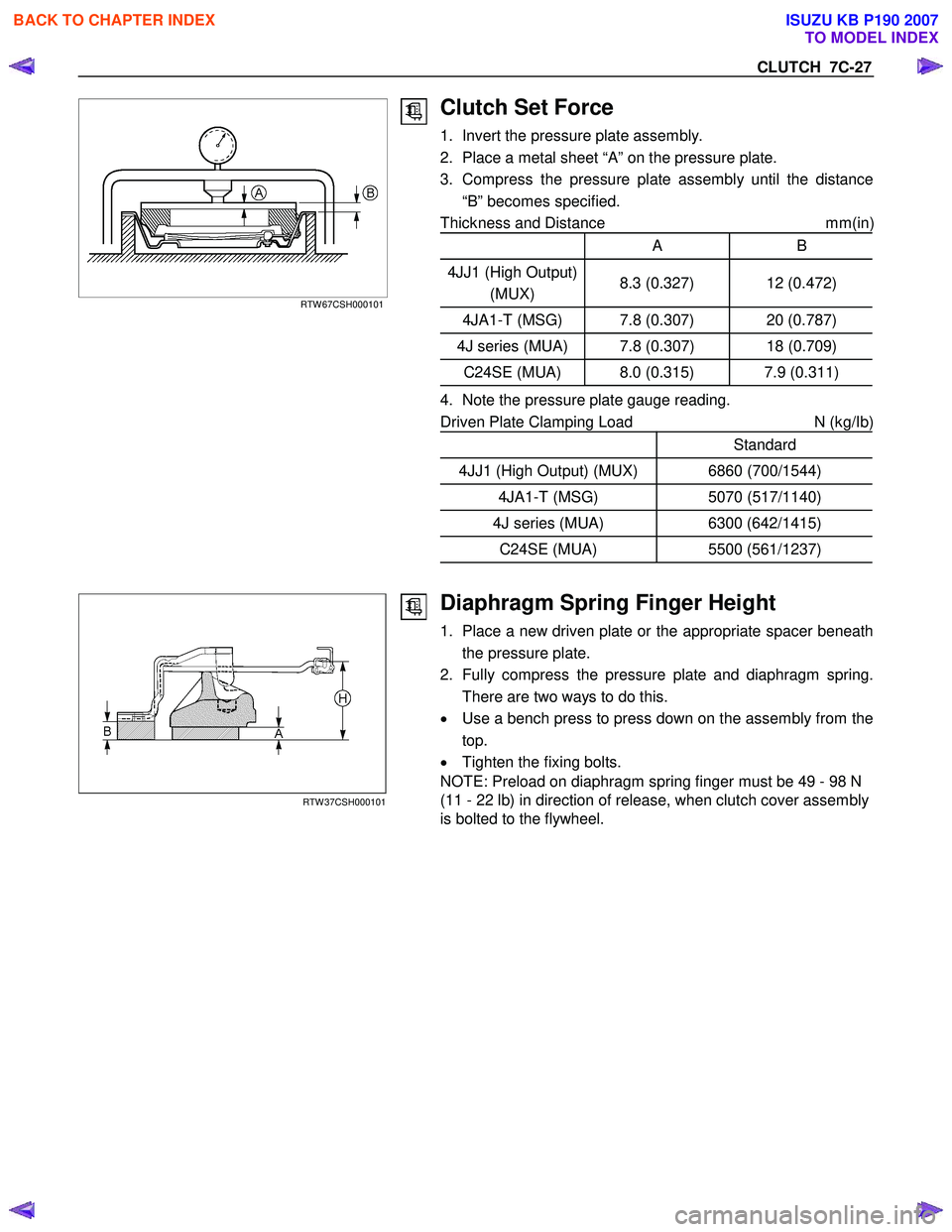 ISUZU KB P190 2007 Workshop Repair Manual CLUTCH 7C-27
RTW 67CSH000101
Clutch Set Force
1. Invert the pressure plate assembly.
2. Place a metal sheet “A” on the pressure plate.
3. Compress the pressure plate assembly ISUZU KB P190 2007 Workshop Repair Manual CLUTCH 7C-27
RTW 67CSH000101
Clutch Set Force
1. Invert the pressure plate assembly.
2. Place a metal sheet “A” on the pressure plate.
3. Compress the pressure plate assembly