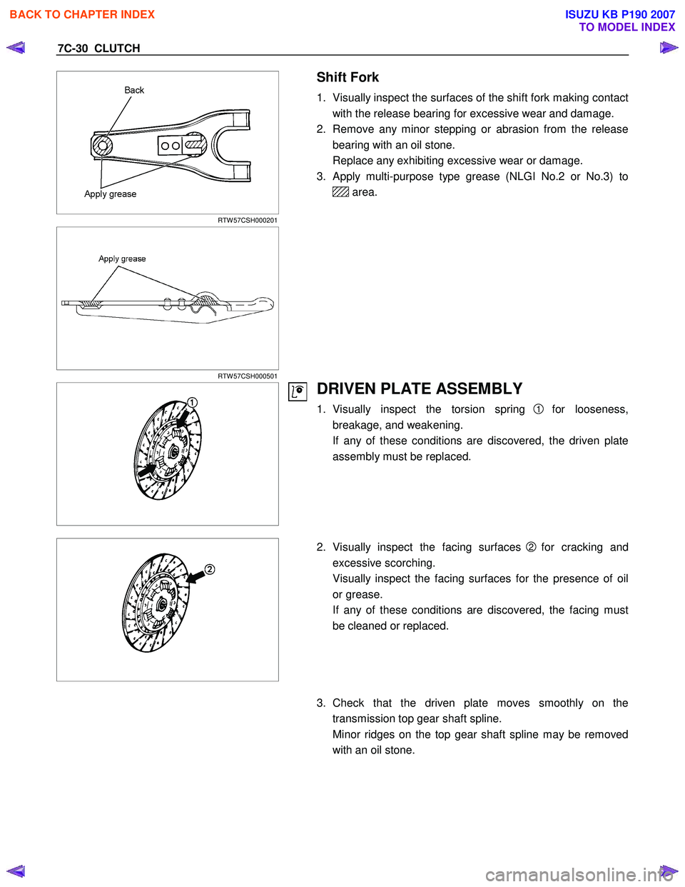 ISUZU KB P190 2007 Workshop Repair Manual 7C-30 CLUTCH
RTW 57CSH000201
Shift Fork
1. Visually inspect the surfaces of the shift fork making contact
with the release bearing for excessive wear and damage.
2. Remove any minor st ISUZU KB P190 2007 Workshop Repair Manual 7C-30 CLUTCH
RTW 57CSH000201
Shift Fork
1. Visually inspect the surfaces of the shift fork making contact
with the release bearing for excessive wear and damage.
2. Remove any minor st