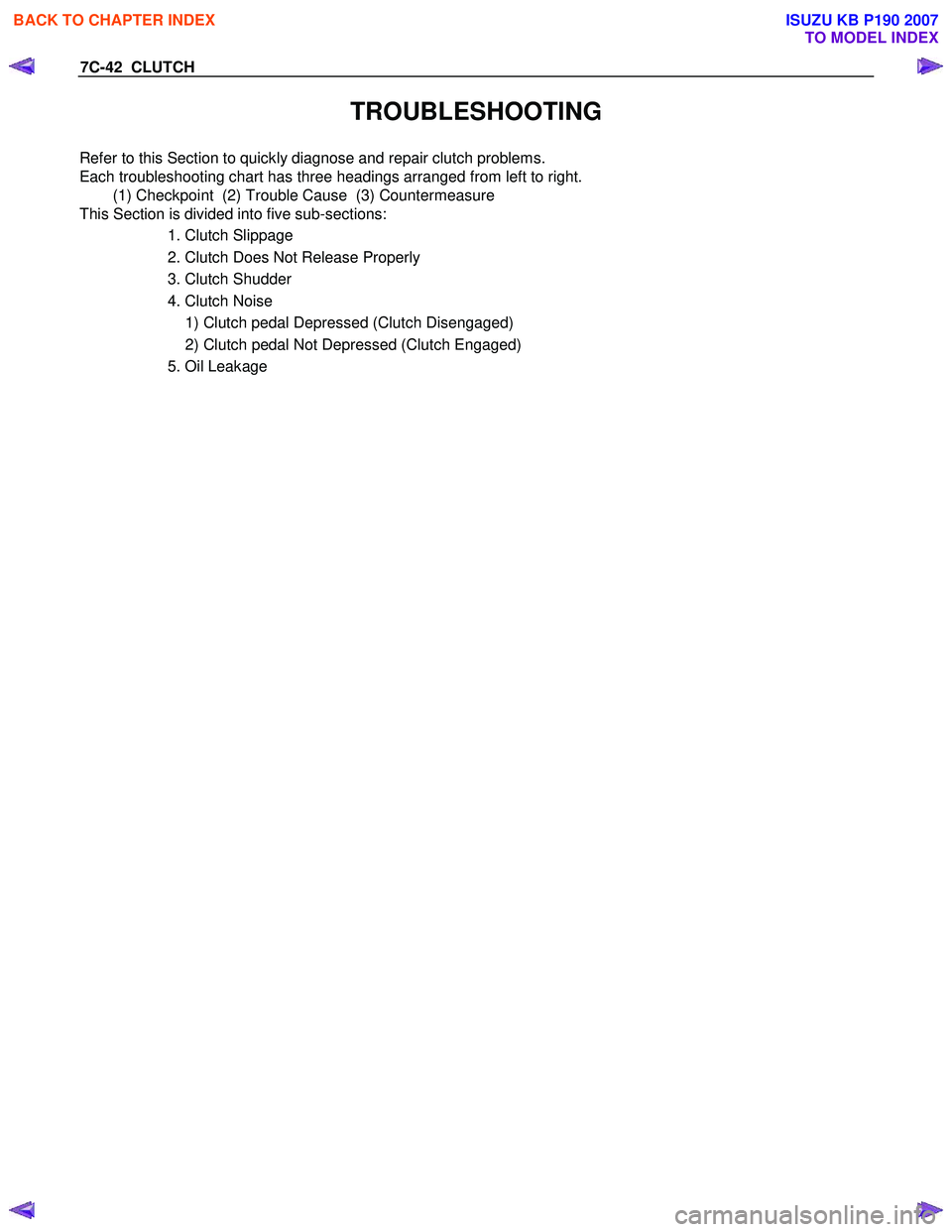 ISUZU KB P190 2007  Workshop Repair Manual 7C-42  CLUTCH 
TROUBLESHOOTING 
Refer to this Section to quickly diagnose and repair clutch problems.  
Each troubleshooting chart has three headings arranged from left to right.  (1) Checkpoint  (2) 